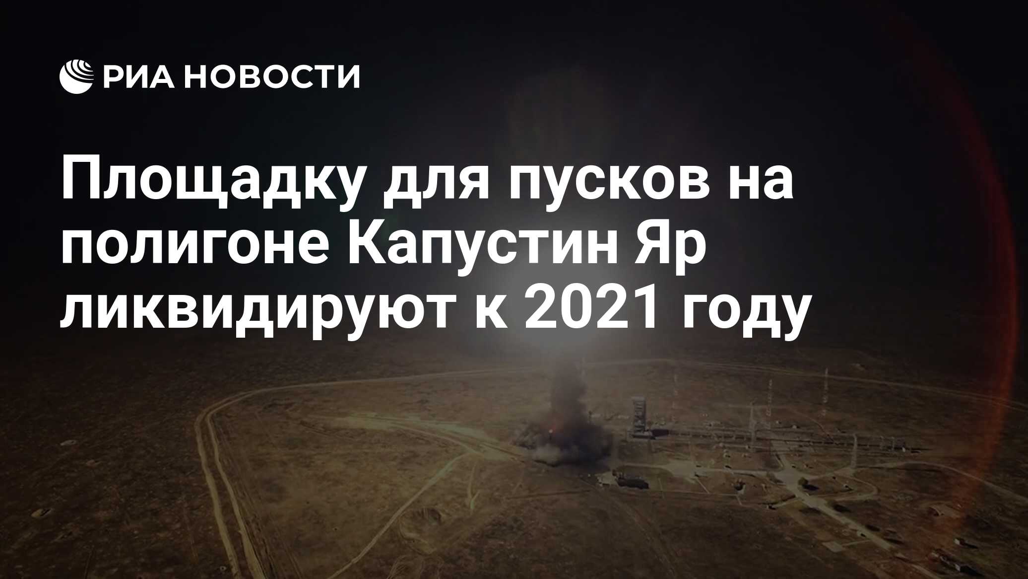 Площадку для пусков на полигоне Капустин Яр ликвидируют к 2021 году - РИА  Новости, 06.08.2019