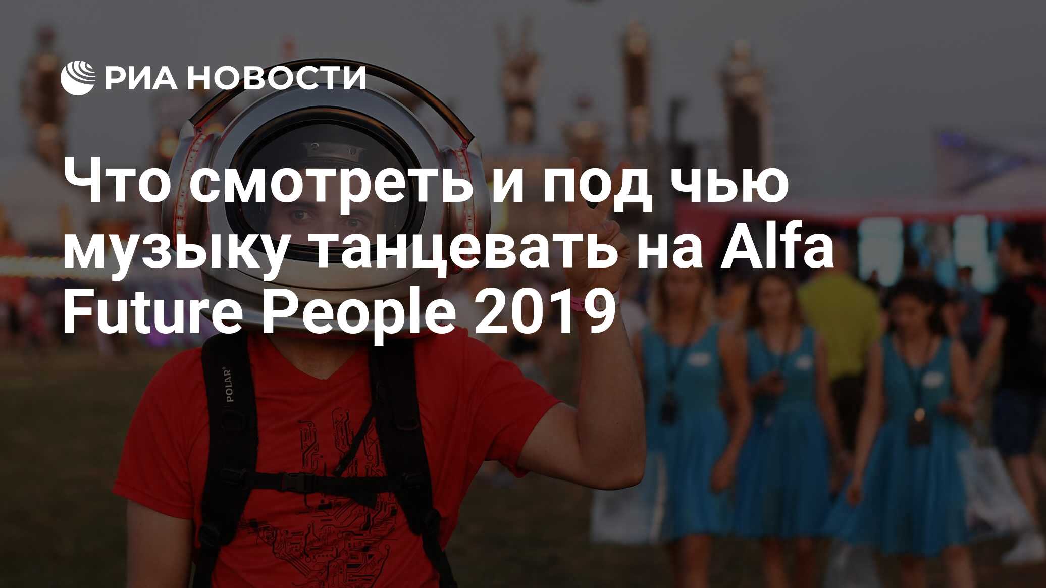 Что смотреть и под чью музыку танцевать на Alfa Future People 2019 - РИА  Новости, 07.08.2019