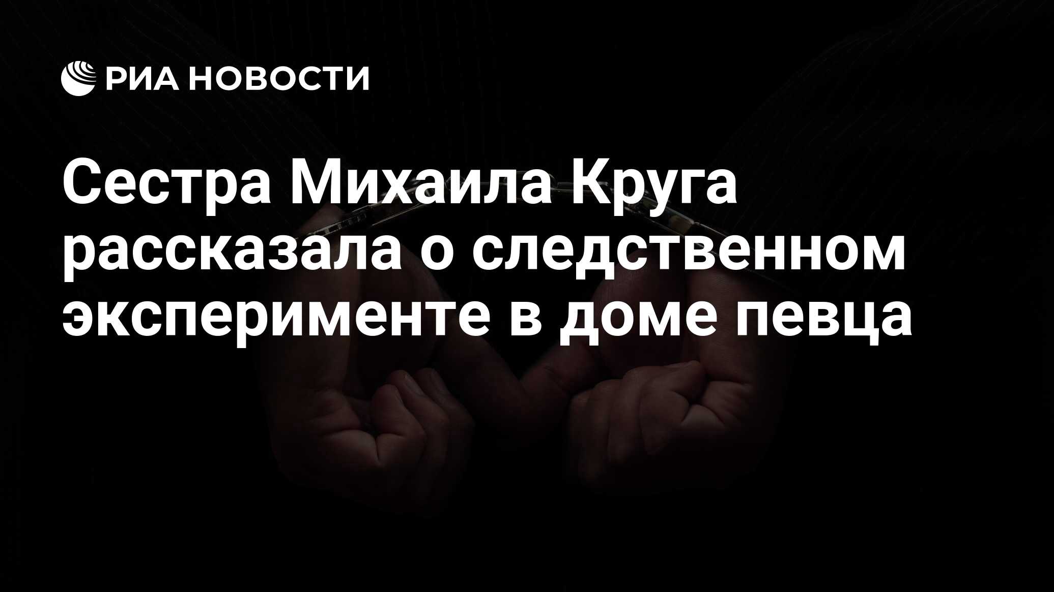 Сестра Михаила Круга рассказала о следственном эксперименте в доме певца -  РИА Новости, 23.09.2019