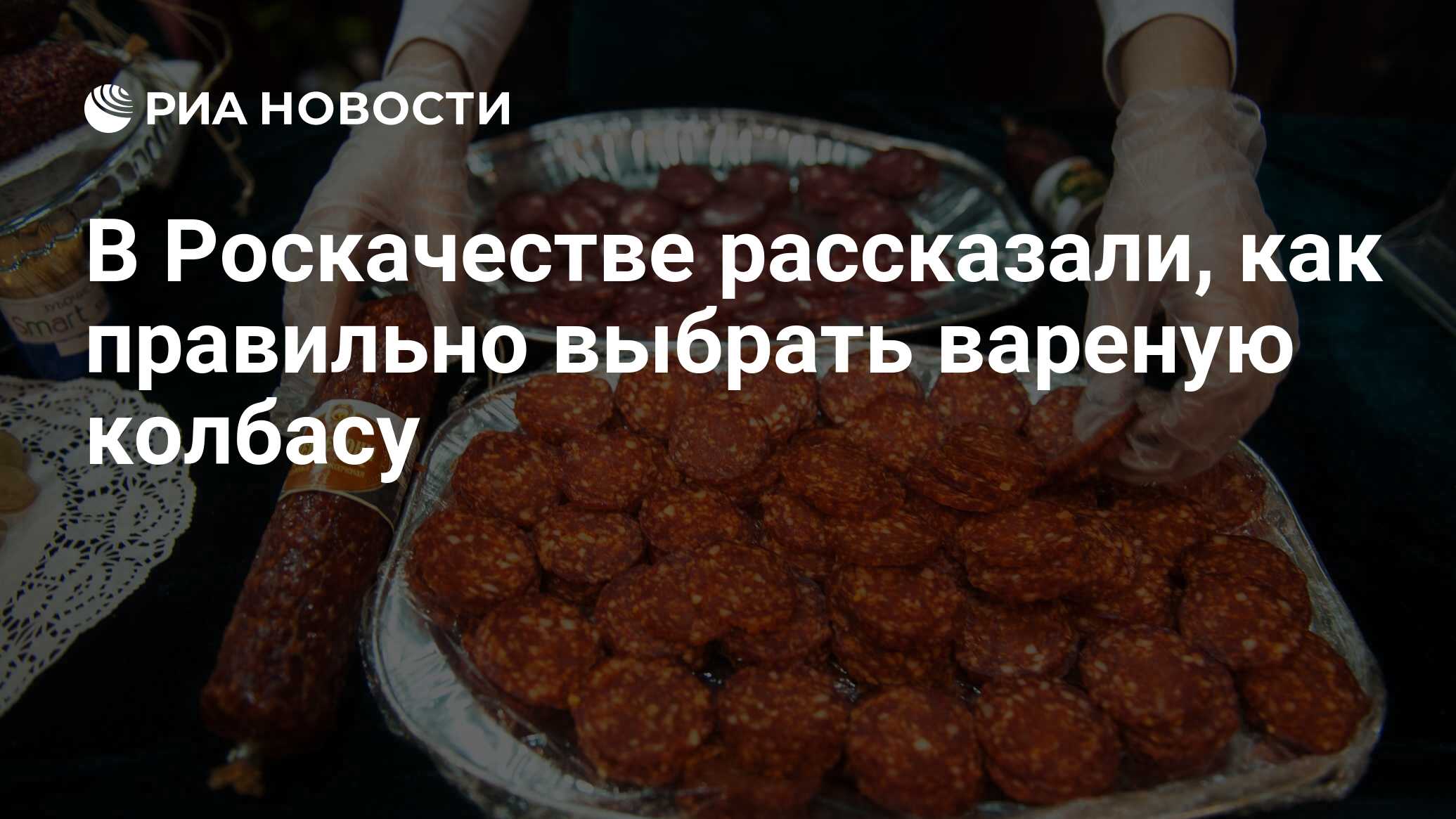 В Роскачестве рассказали, как правильно выбрать вареную колбасу - РИА  Новости, 03.03.2020