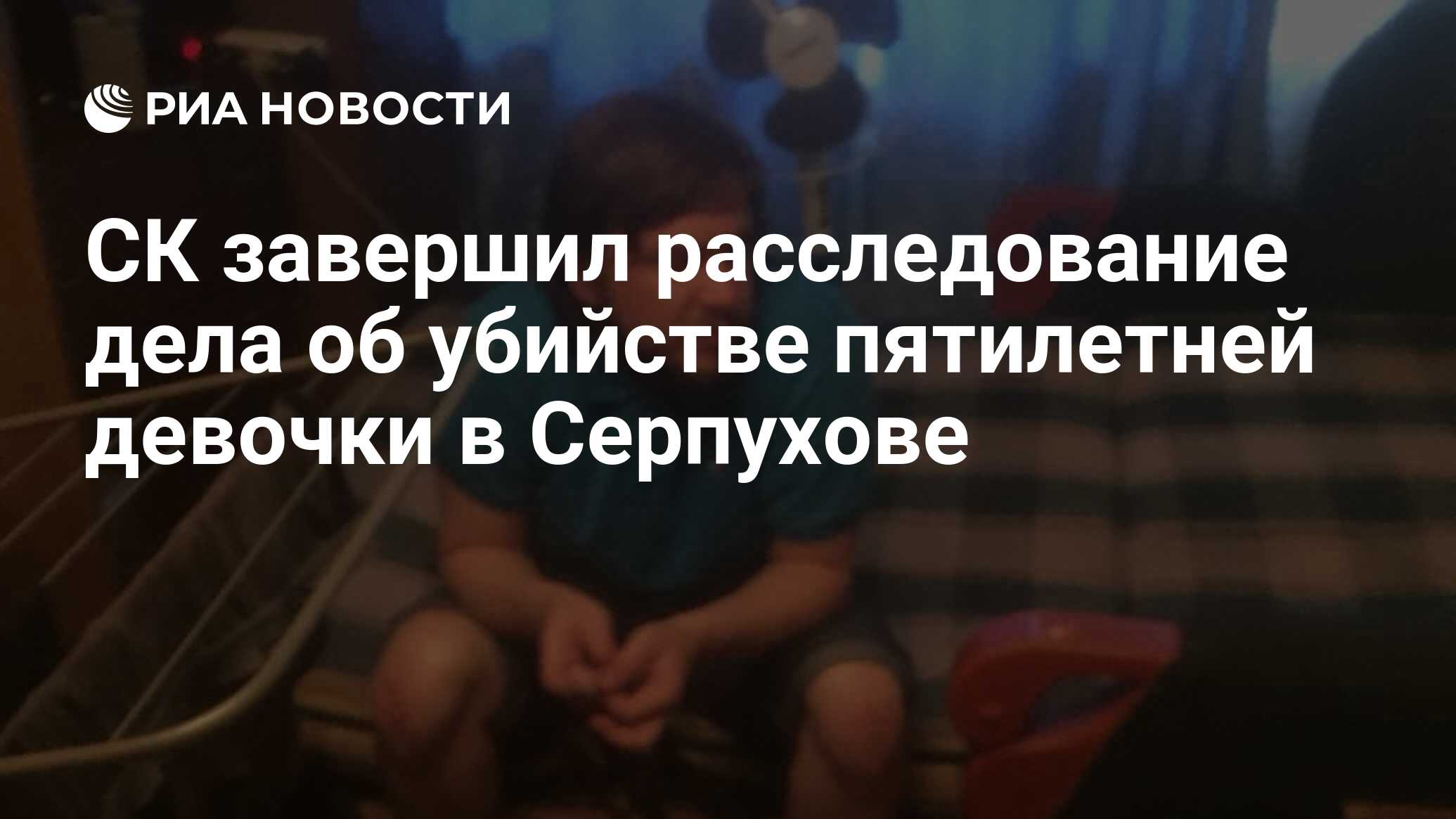 СК завершил расследование дела об убийстве пятилетней девочки в Серпухове -  РИА Новости, 14.08.2019