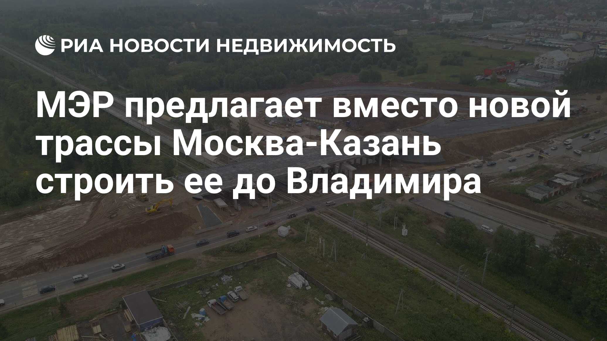 МЭР предлагает вместо новой трассы Москва-Казань строить ее до Владимира -  Недвижимость РИА Новости, 19.08.2019