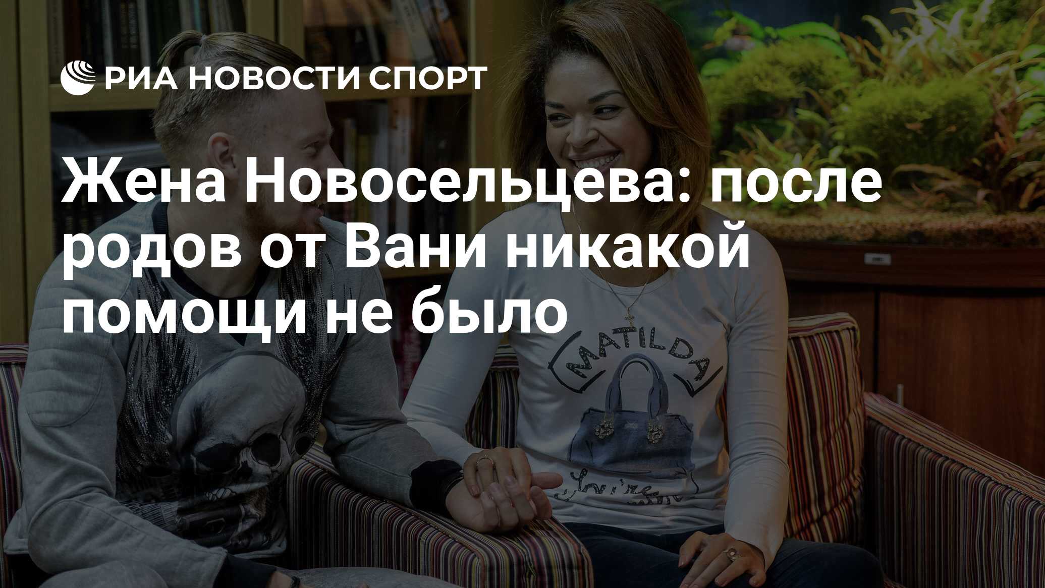 Жена Новосельцева: после родов от Вани никакой помощи не было - РИА Новости  Спорт, 20.08.2020