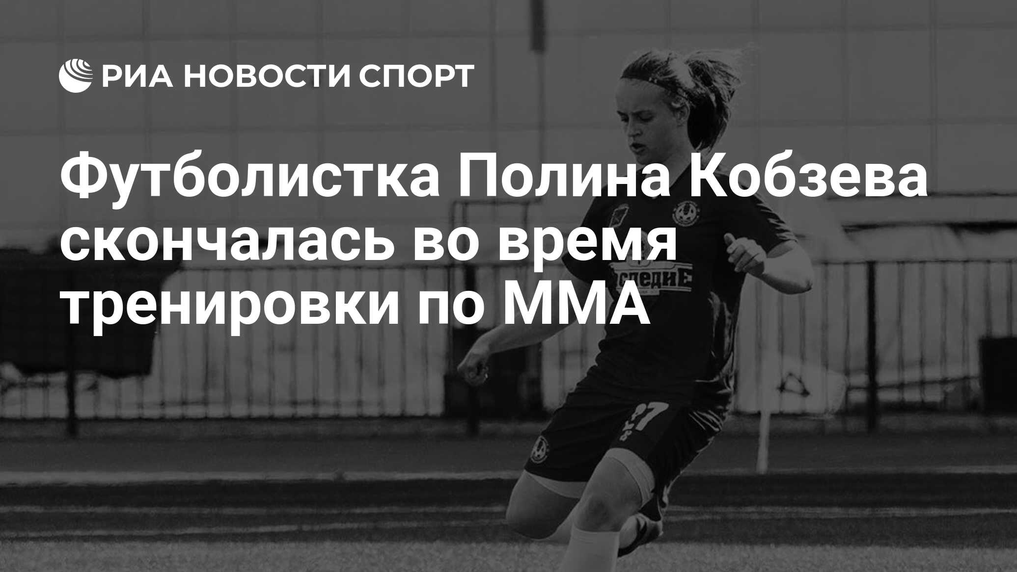 Футболистка Полина Кобзева скончалась во время тренировки по ММА - РИА  Новости Спорт, 04.09.2019