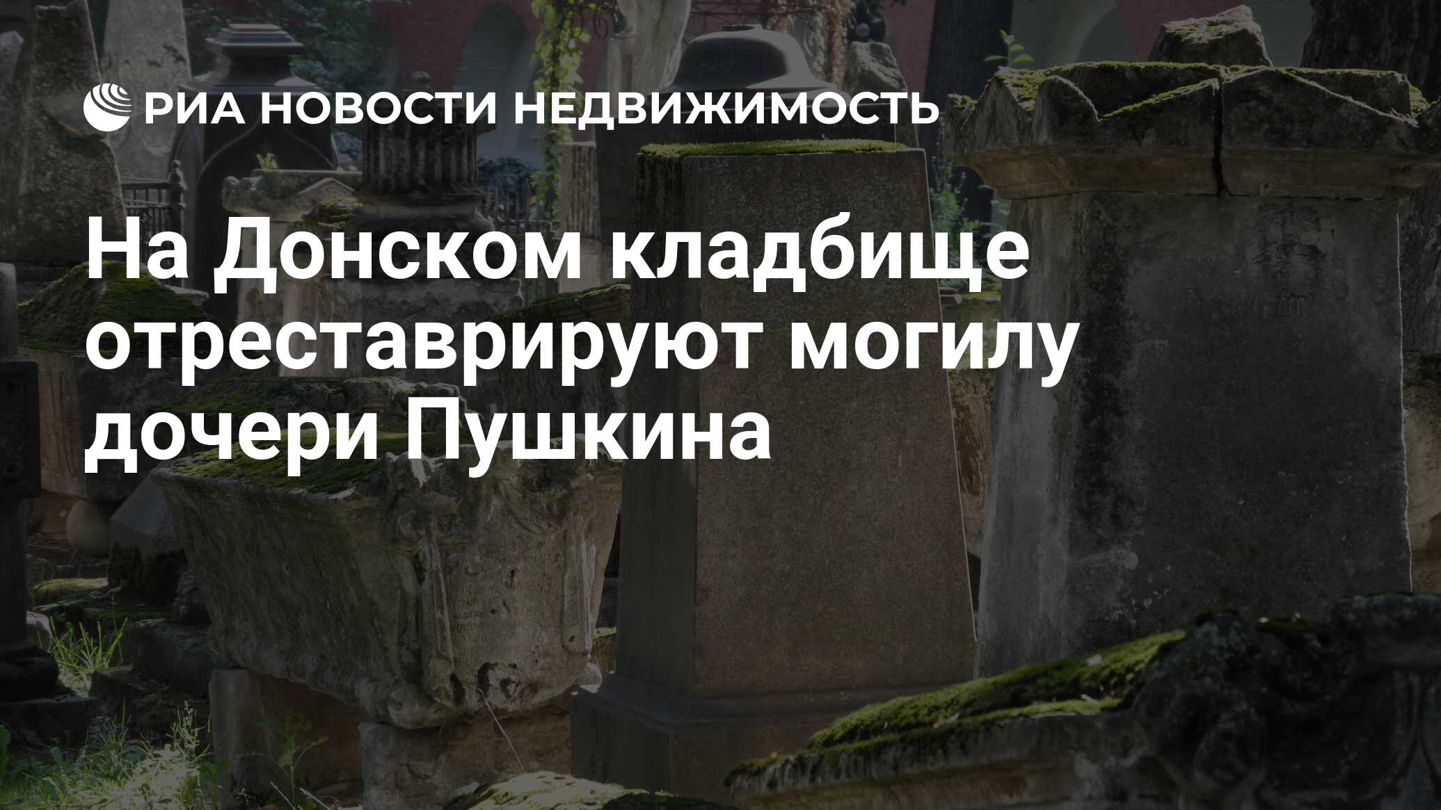 На Донском кладбище отреставрируют могилу дочери Пушкина - Недвижимость РИА  Новости, 12.09.2019