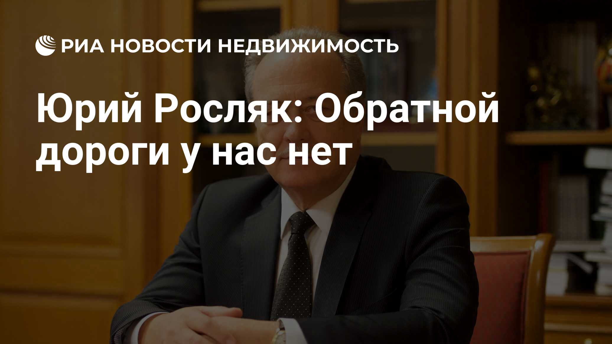 Юрий Росляк: Обратной дороги у нас нет - Недвижимость РИА Новости,  29.07.2021