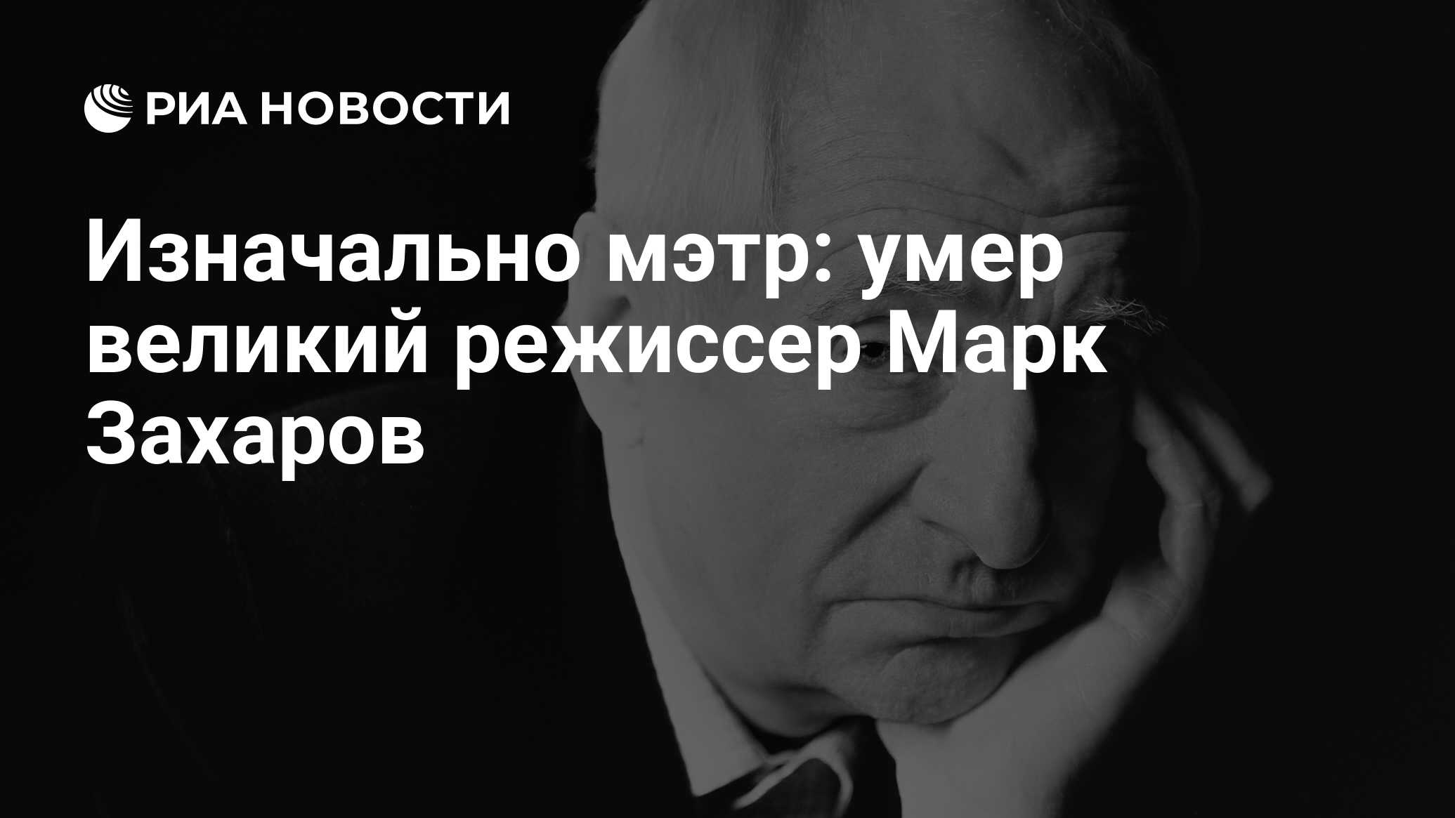 Изначально мэтр: умер великий режиссер Марк Захаров - РИА Новости,  28.09.2019