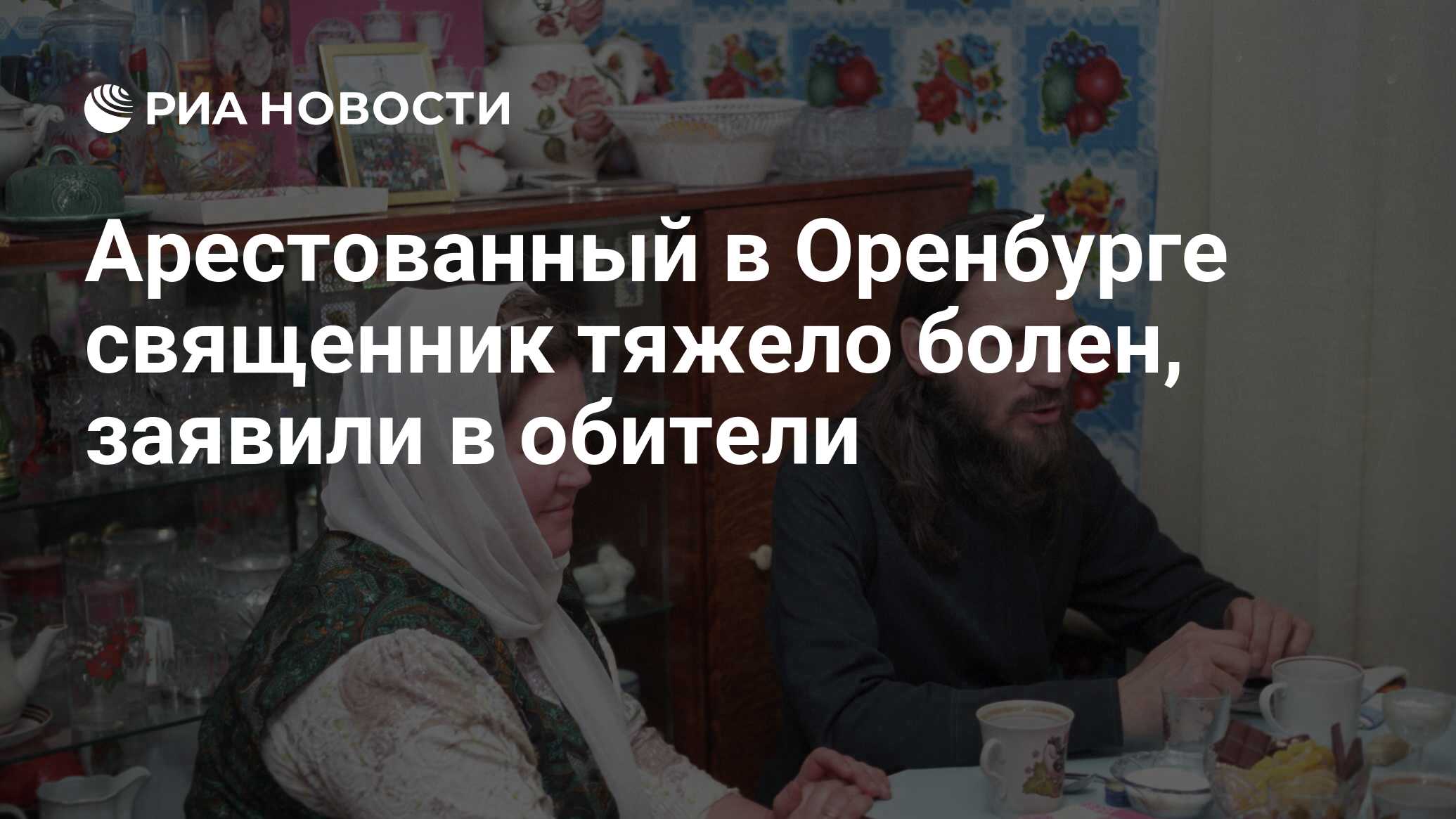 Арестованный в Оренбурге священник тяжело болен, заявили в обители - РИА  Новости, 15.03.2021