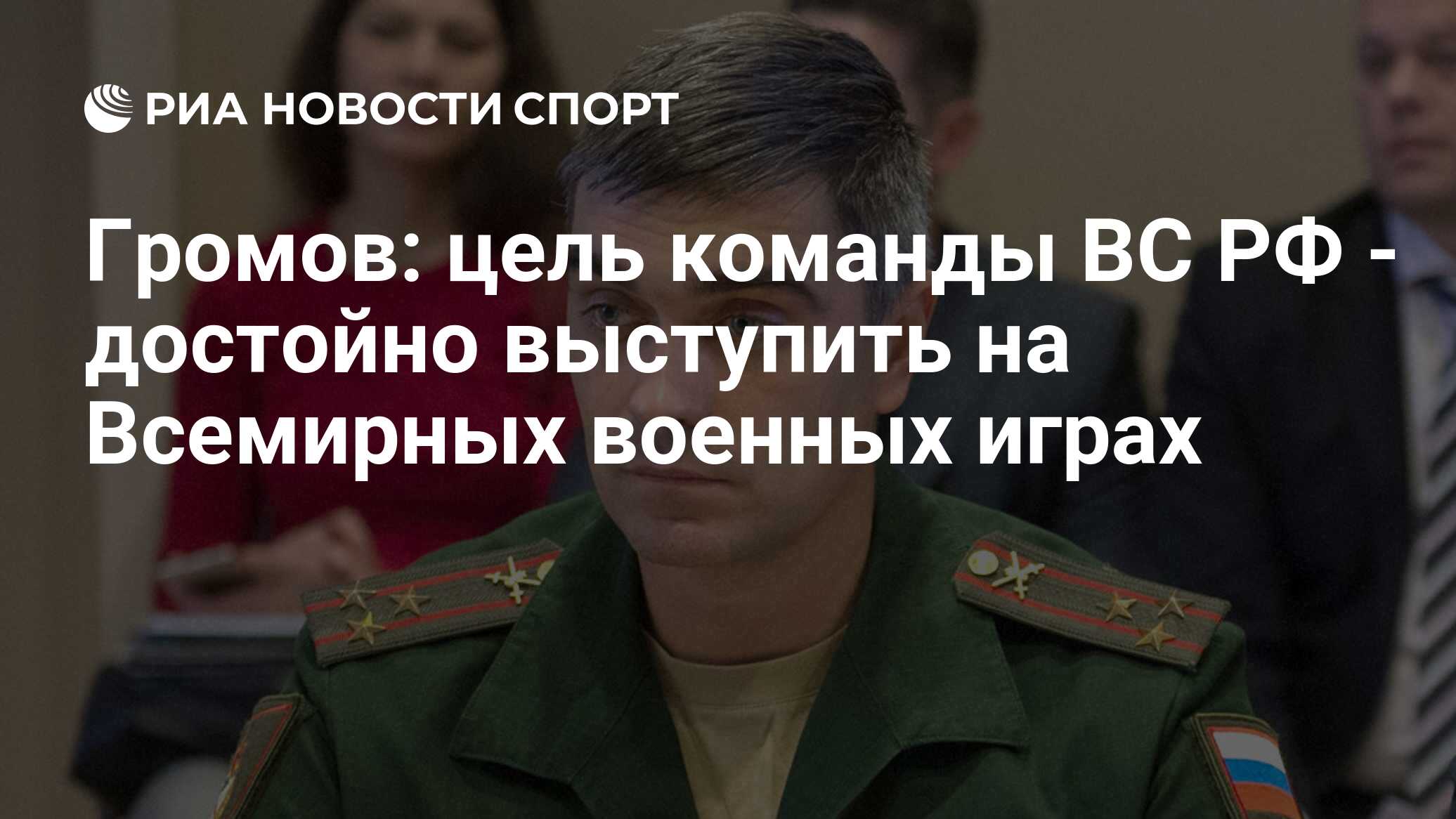 Громов: цель команды ВС РФ - достойно выступить на Всемирных военных играх  - РИА Новости Спорт, 19.10.2019