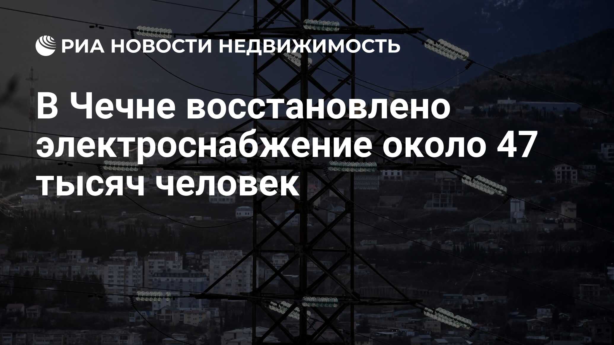 В Чечне восстановлено электроснабжение около 47 тысяч человек -  Недвижимость РИА Новости, 03.03.2020