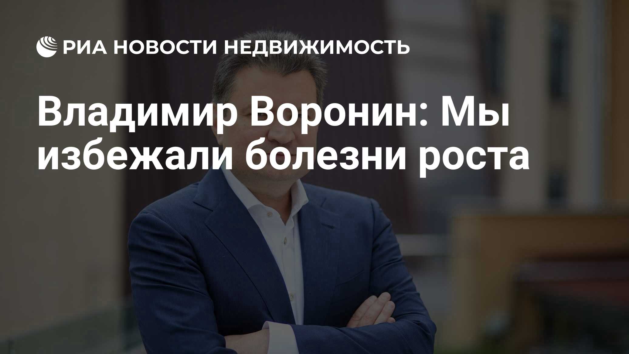 Владимир Воронин: Мы избежали болезни роста - Недвижимость РИА Новости,  29.07.2021