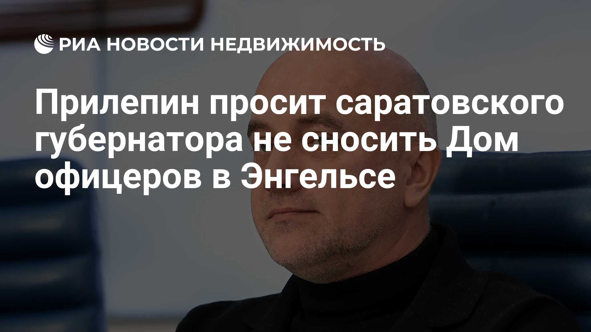 Прилепин просит саратовского губернатора не сносить Дом офицеров в Энгельсе  - Недвижимость РИА Новости, 13.11.2019