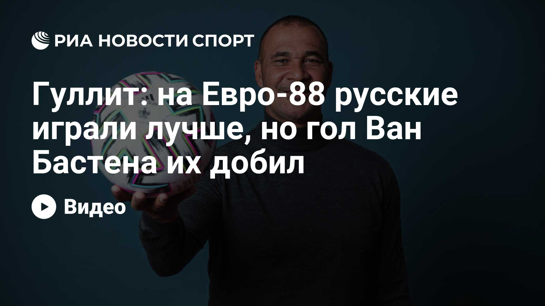 Гуллит: на Евро-88 русские играли лучше, но гол Ван Бастена их добил - РИА  Новости Спорт, 03.03.2020