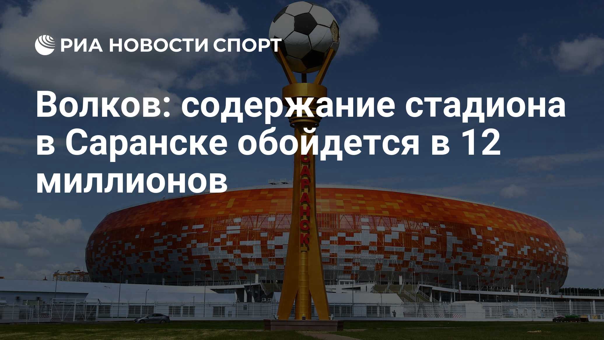 Волков: содержание стадиона в Саранске обойдется в 12 миллионов - РИА  Новости Спорт, 26.12.2019