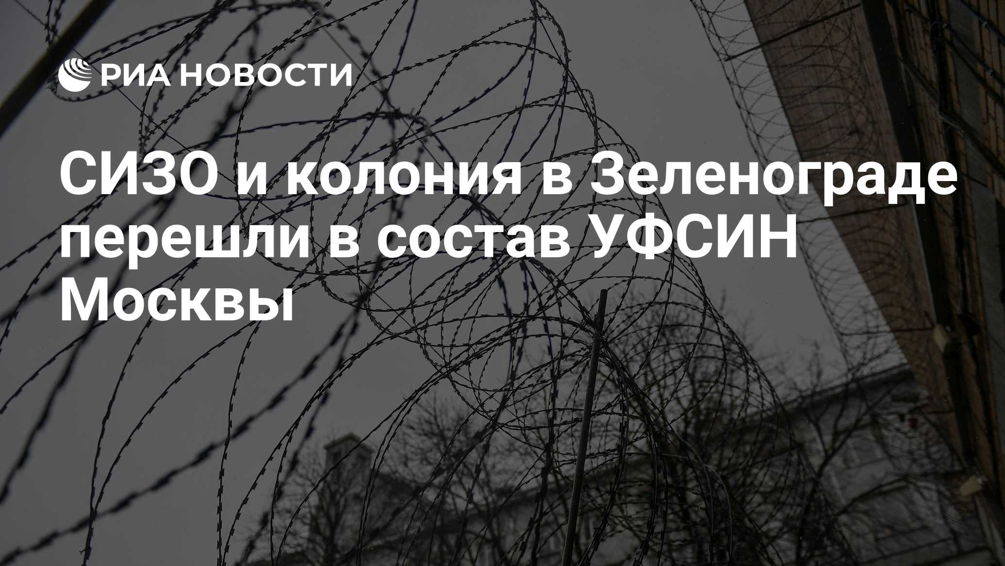 СИЗО и колония в Зеленограде перешли в состав УФСИН Москвы - РИА Новости,  12.02.2020