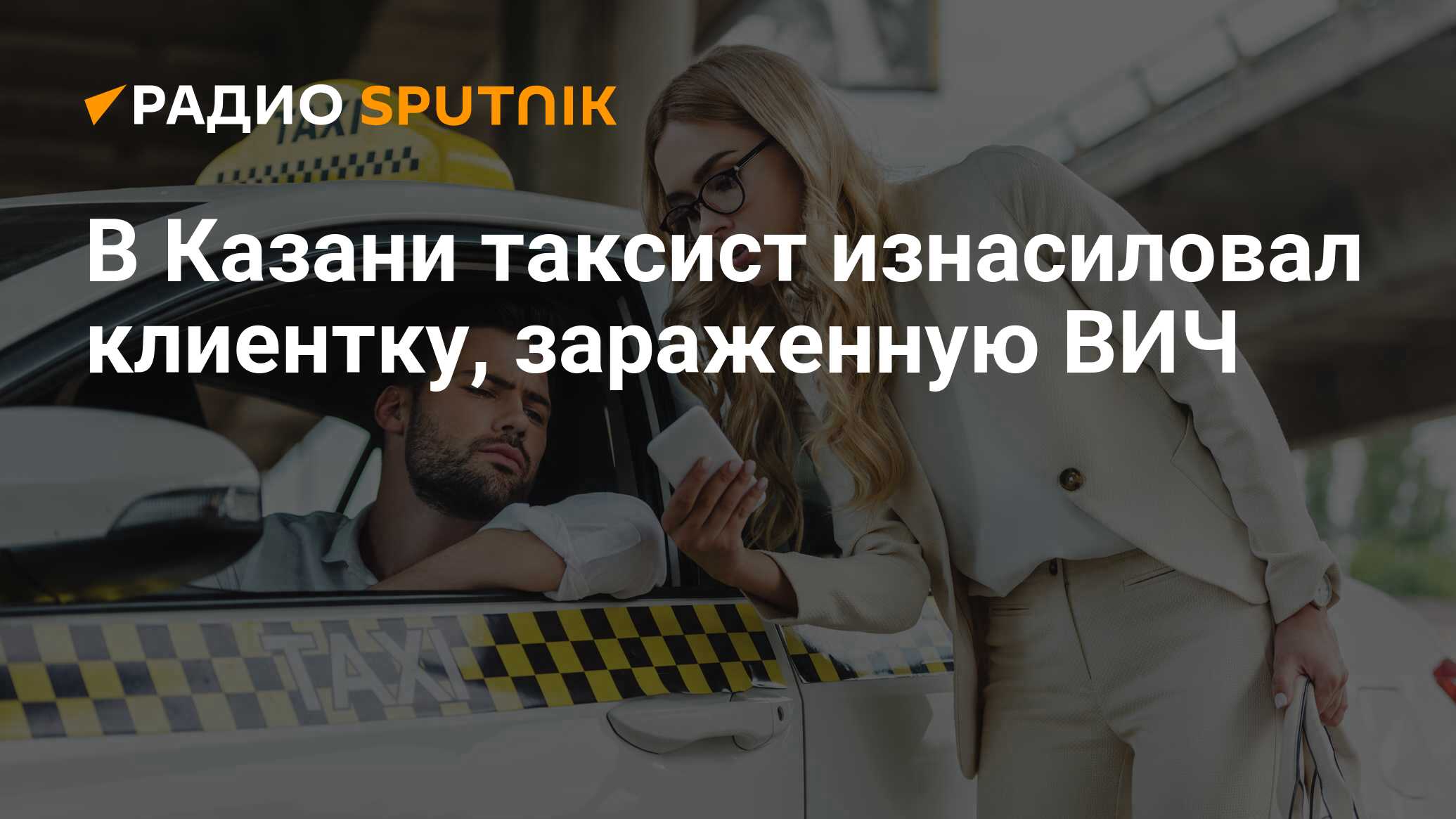 В Казани таксист изнасиловал клиентку, зараженную ВИЧ - Радио Sputnik,  06.01.2020