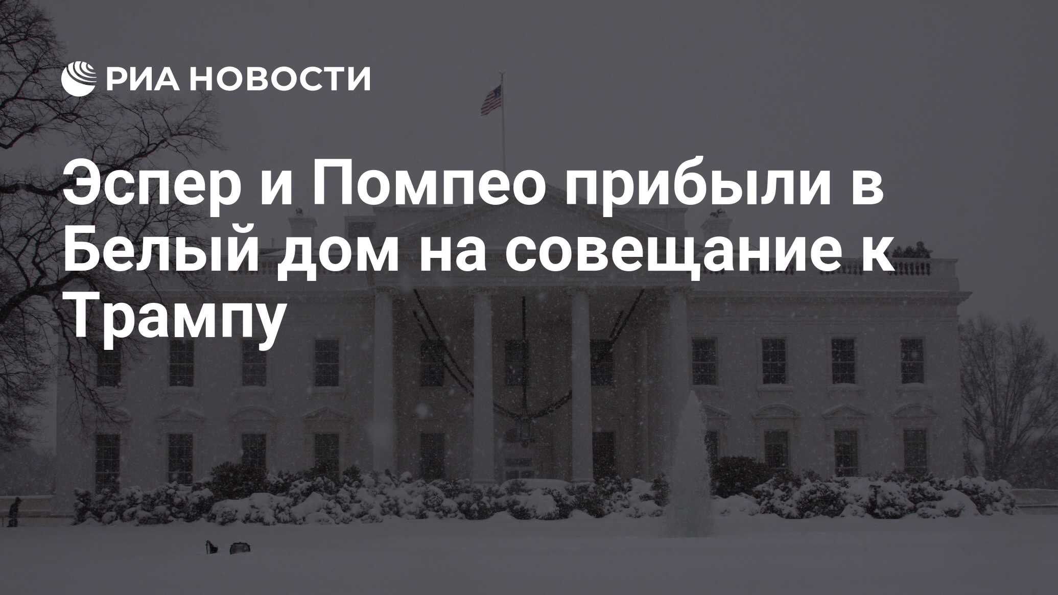 Эспер и Помпео прибыли в Белый дом на совещание к Трампу - РИА Новости,  08.01.2020