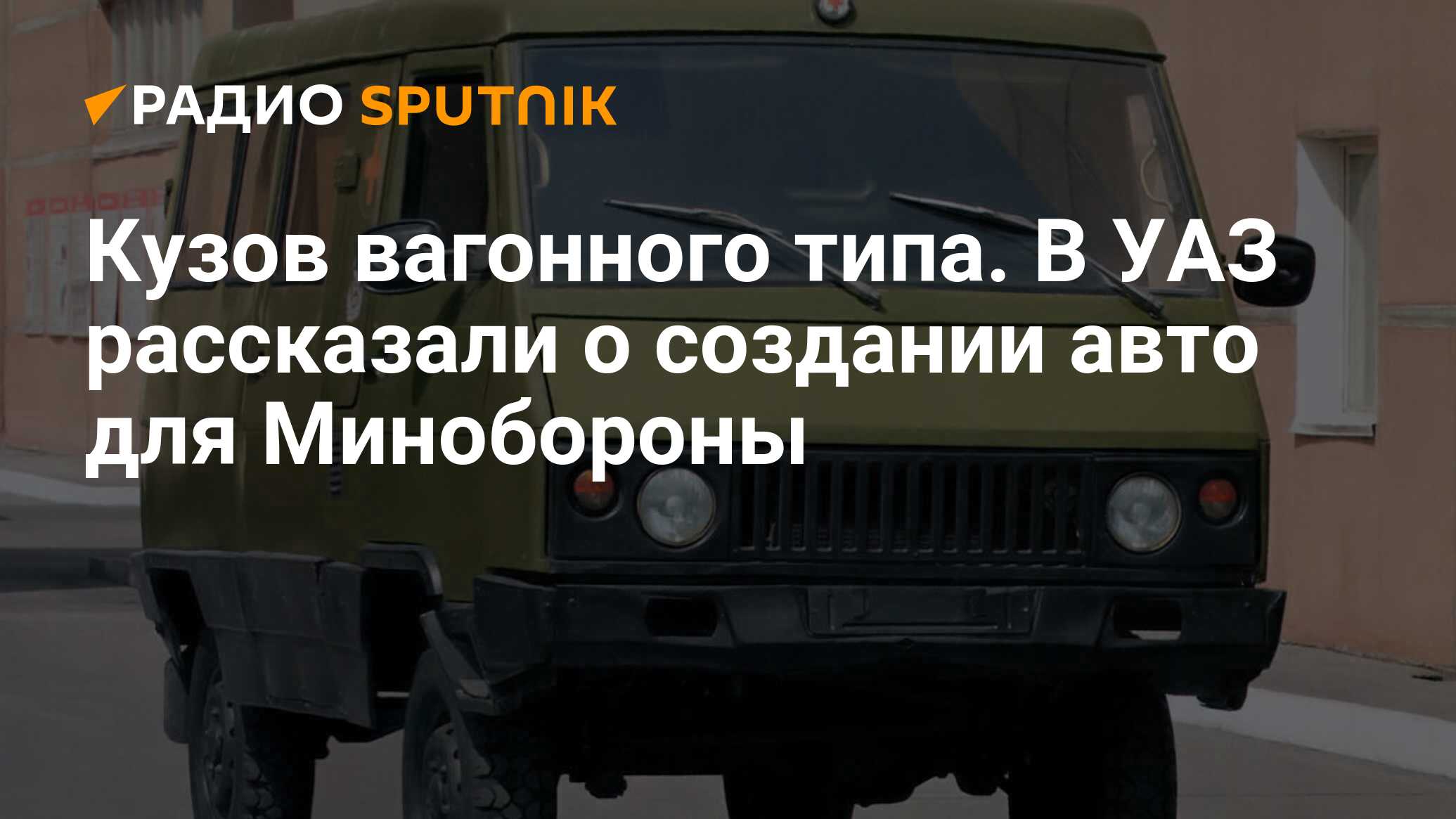 Кузов вагонного типа. В УАЗ рассказали о создании авто для Минобороны -  Радио Sputnik, 19.01.2020