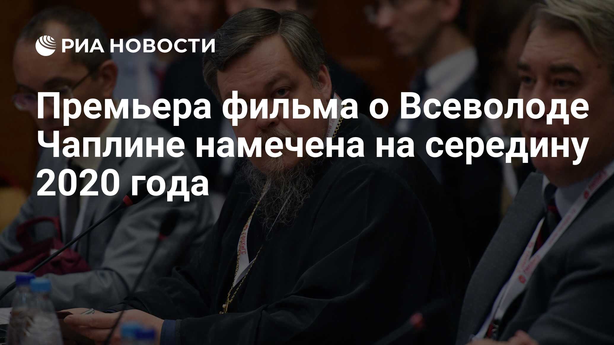 Премьера фильма о Всеволоде Чаплине намечена на середину 2020 года - РИА  Новости, 15.03.2021