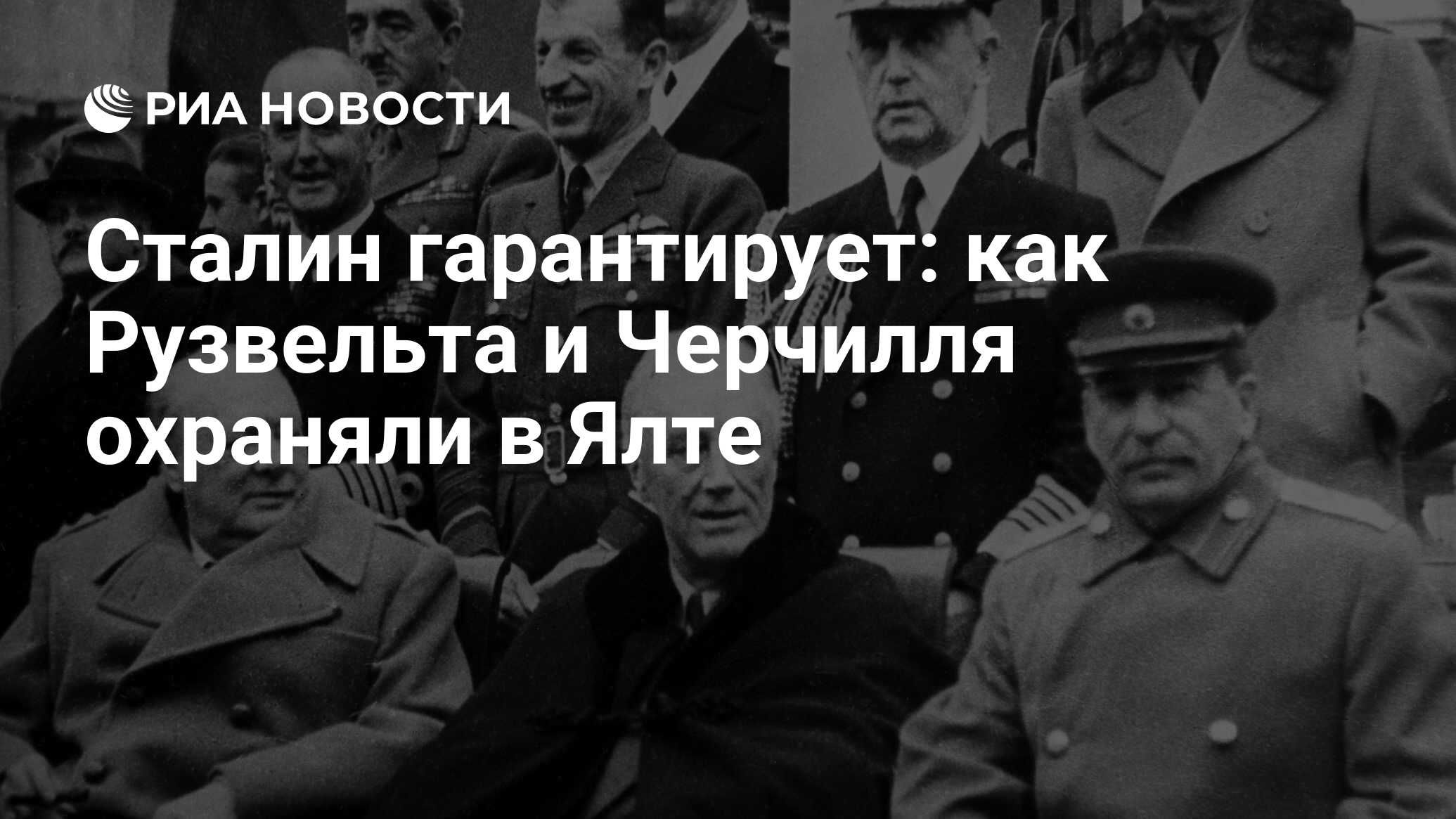 Сталин гарантирует: как Рузвельта и Черчилля охраняли в Ялте - РИА Новости,  04.02.2020