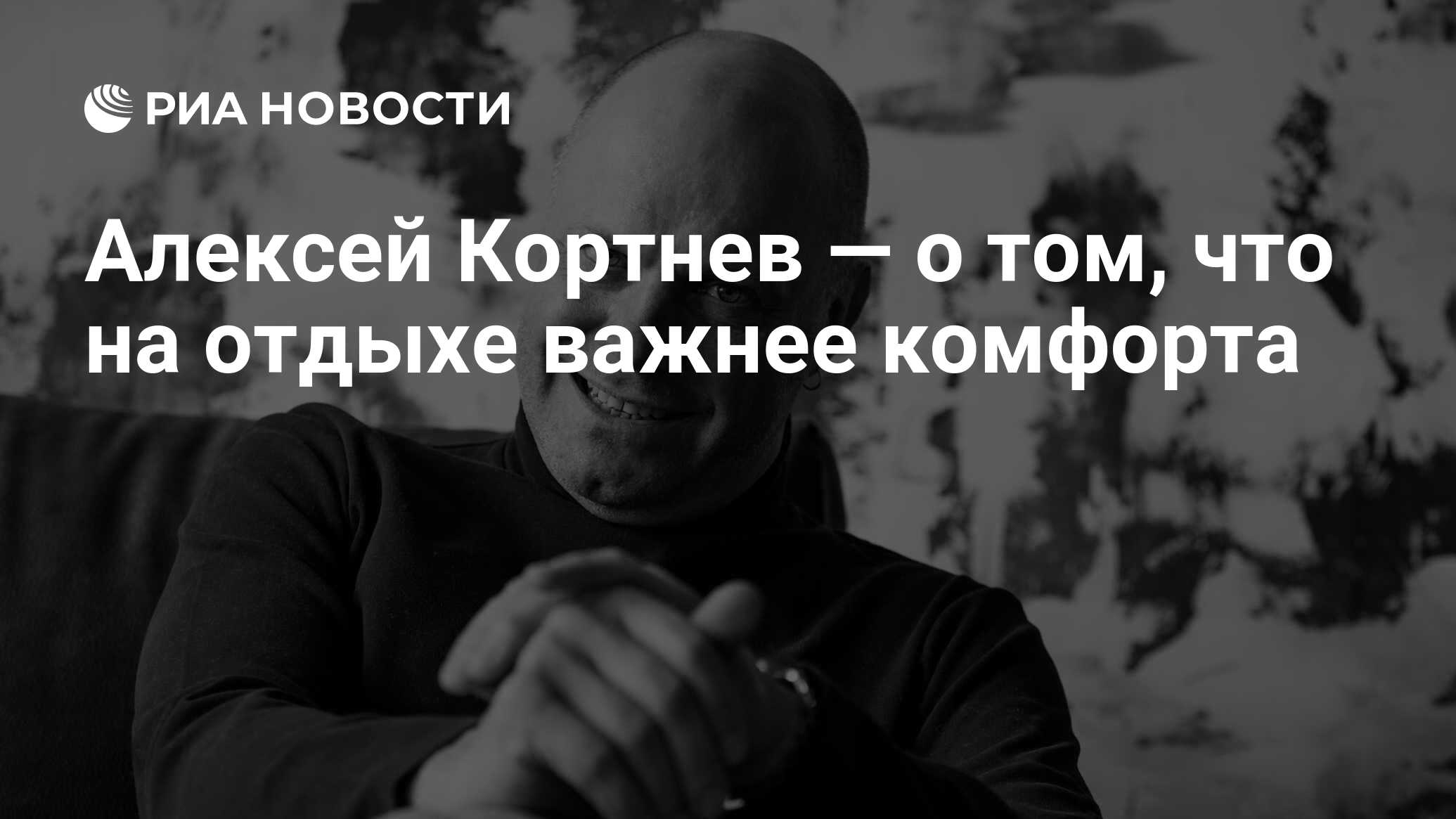 Алексей Кортнев — о том, что на отдыхе важнее комфорта - РИА Новости,  03.03.2020