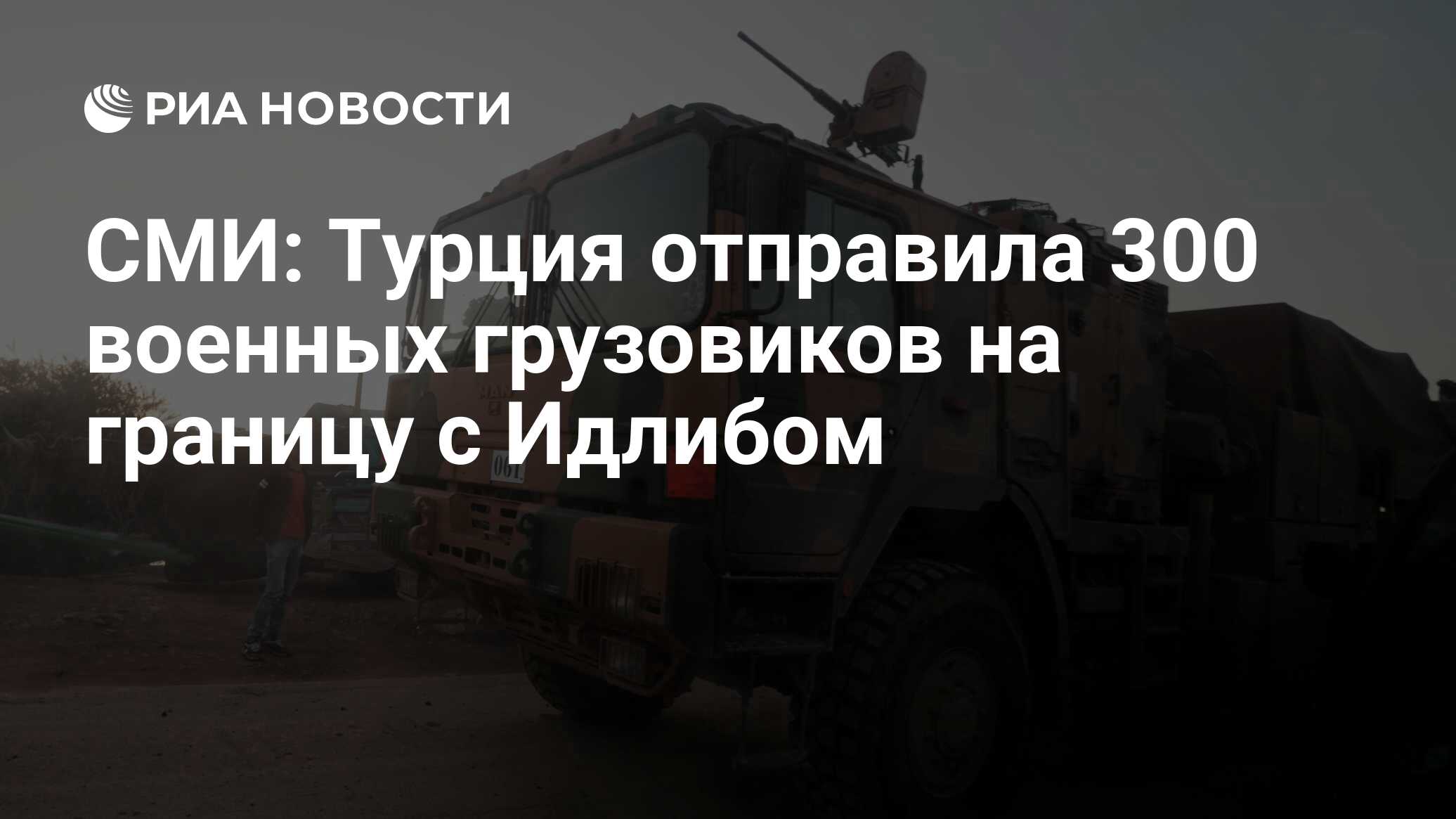 СМИ: Турция отправила 300 военных грузовиков на границу с Идлибом - РИА  Новости, 18.02.2020