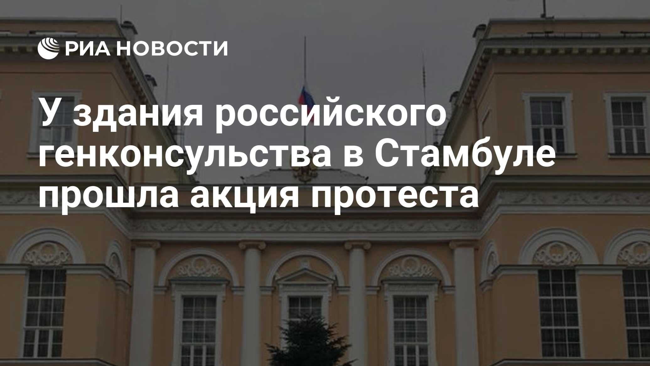 У здания российского генконсульства в Стамбуле прошла акция протеста - РИА  Новости, 03.03.2020