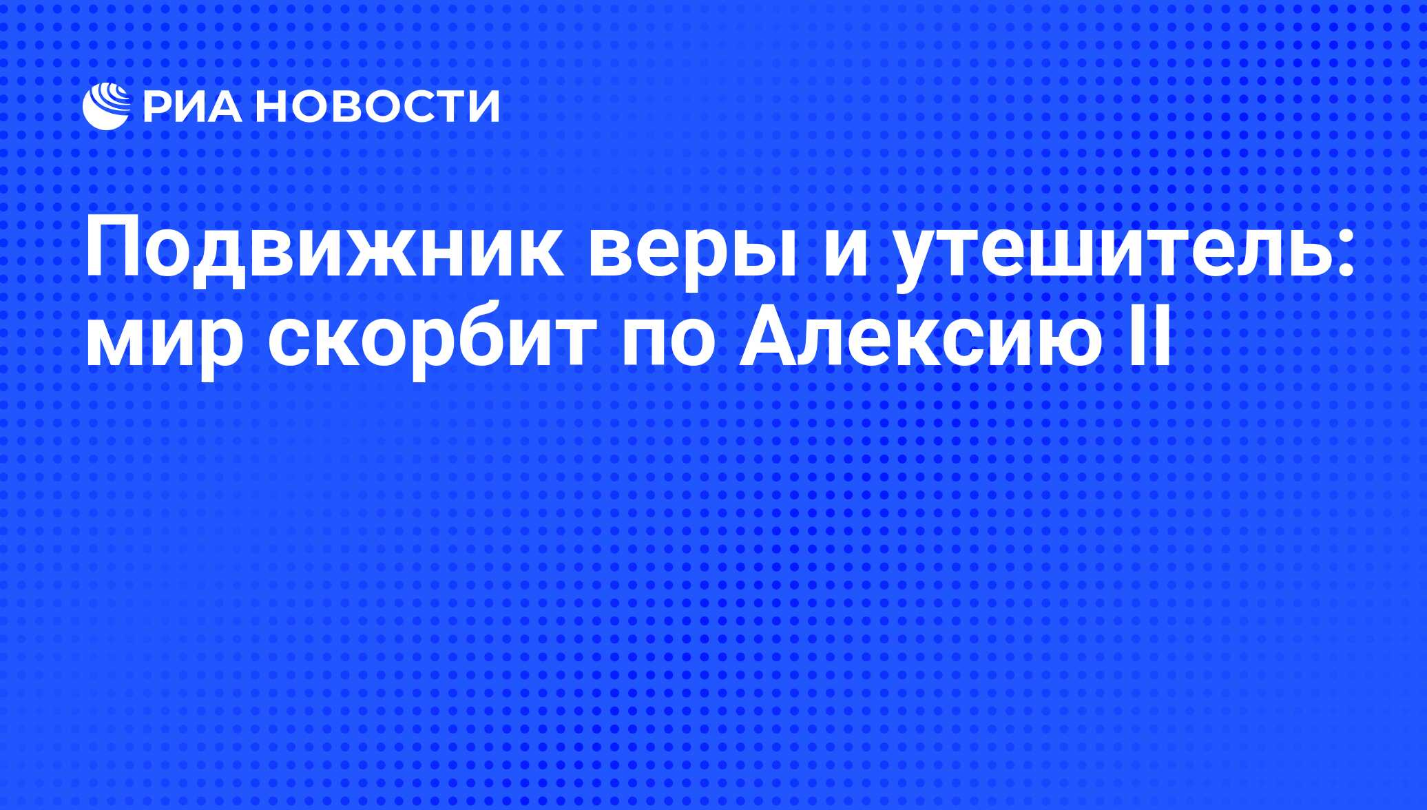 Подвижник веры и утешитель: мир скорбит по Алексию II - РИА Новости,  05.12.2008