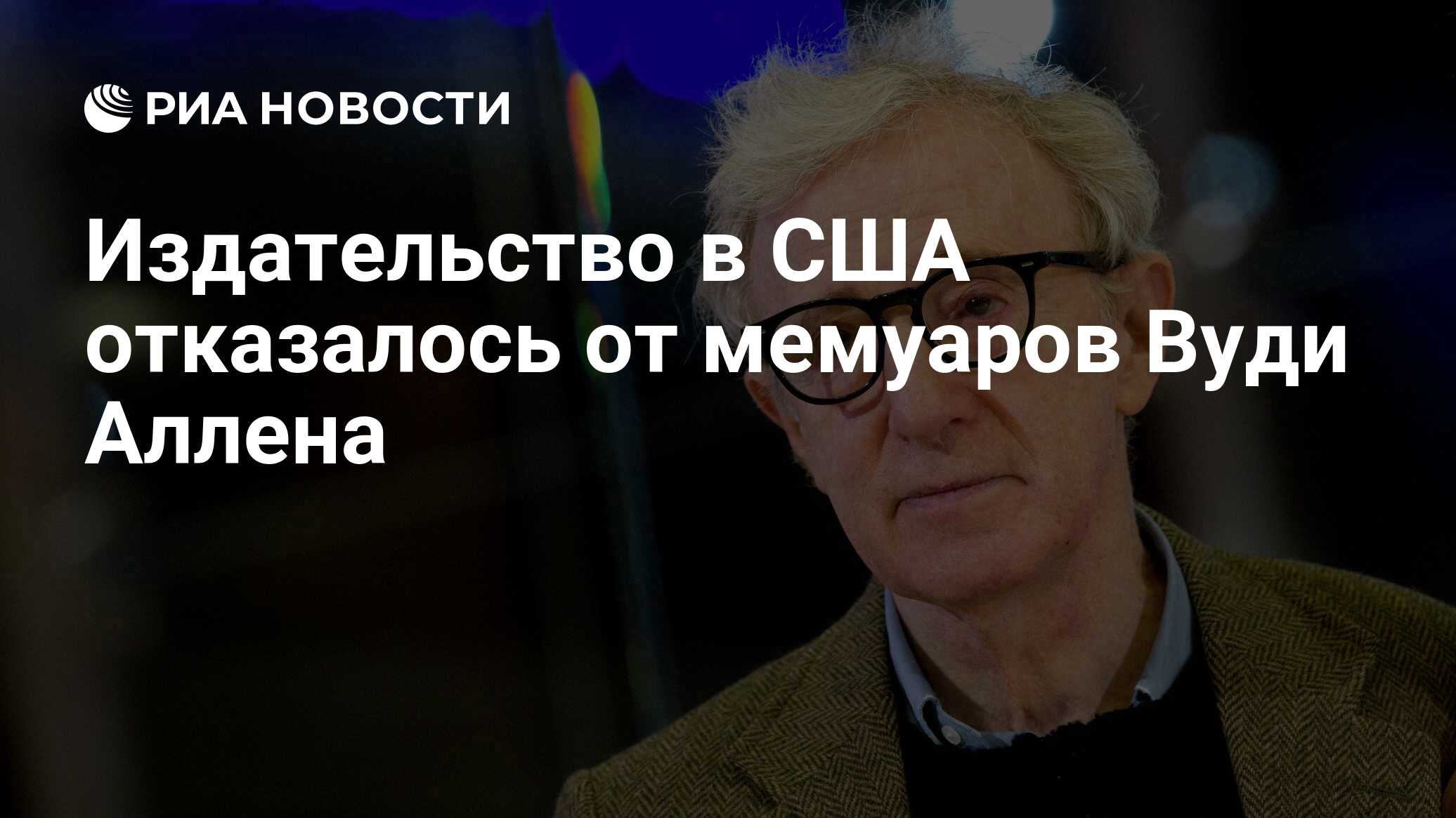 Издательство в США отказалось от мемуаров Вуди Аллена - РИА Новости,  07.03.2020