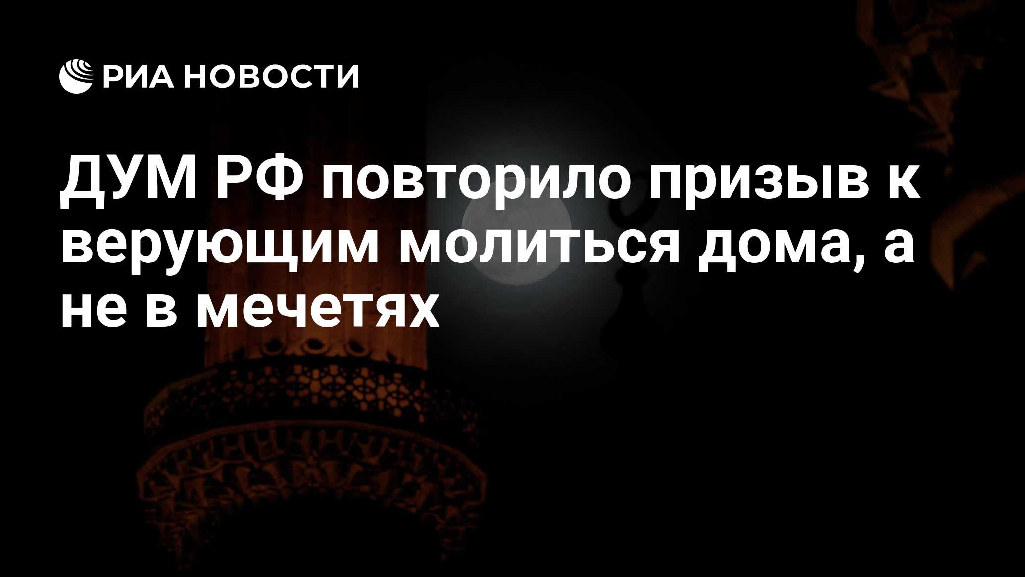 ДУМ РФ повторило призыв к верующим молиться дома, а не в мечетях - РИА  Новости, 15.03.2021