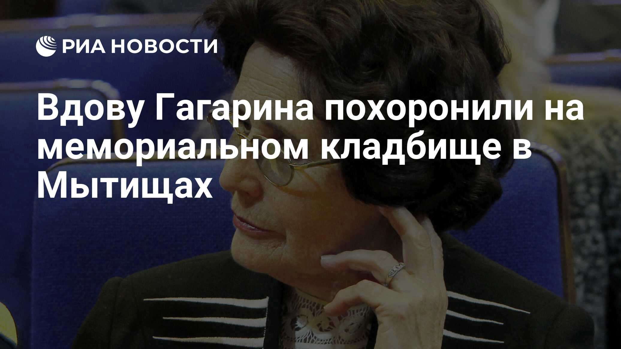 Вдову Гагарина похоронили на мемориальном кладбище в Мытищах - РИА Новости,  20.03.2020