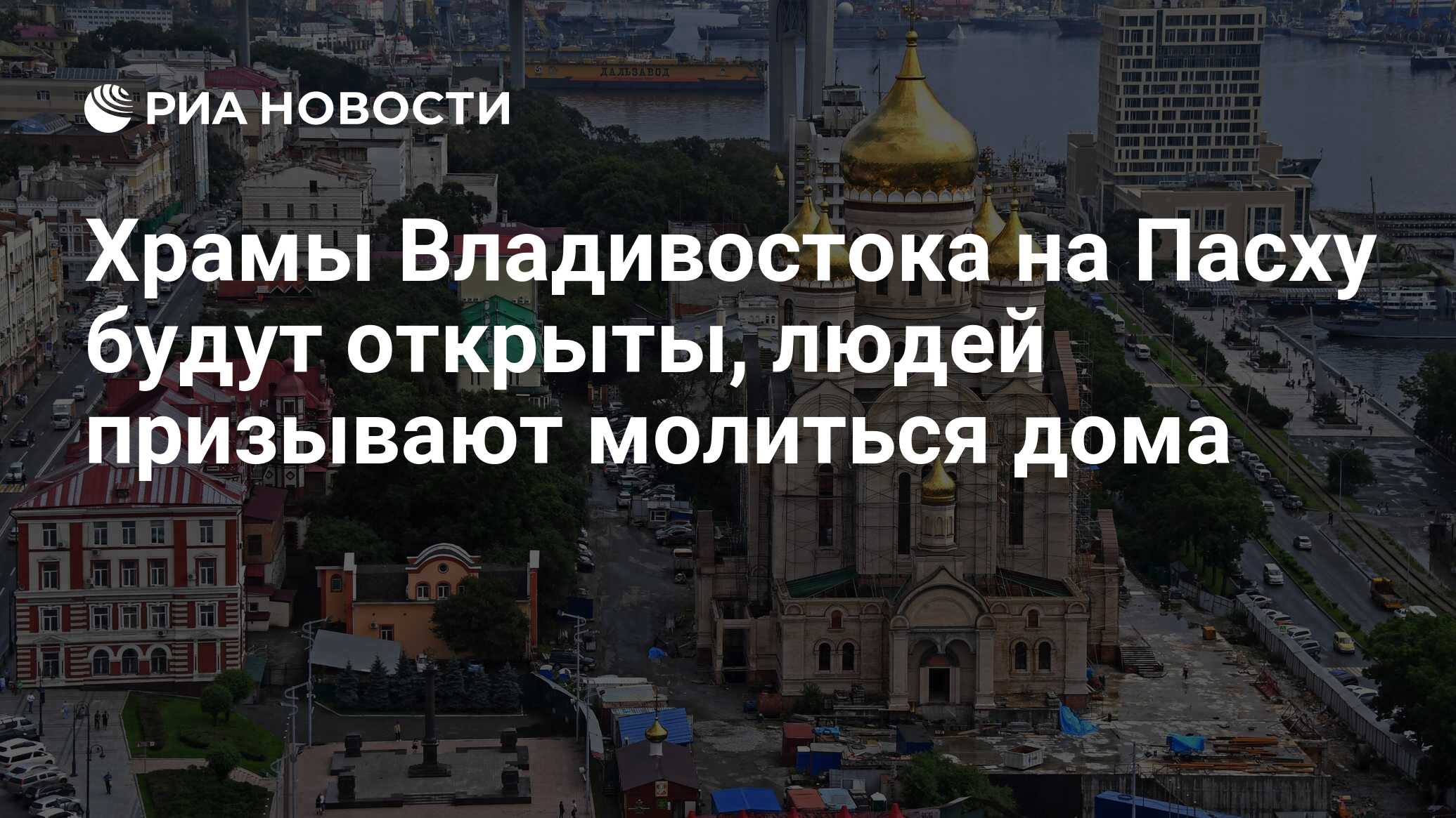 Храмы Владивостока на Пасху будут открыты, людей призывают молиться дома -  РИА Новости, 15.03.2021