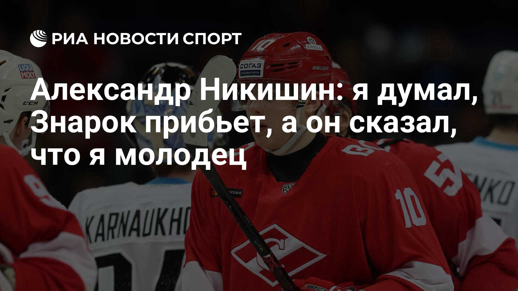 Александр Никишин: я думал, Знарок прибьет, а он сказал, что я молодец -  РИА Новости Спорт, 28.04.2020