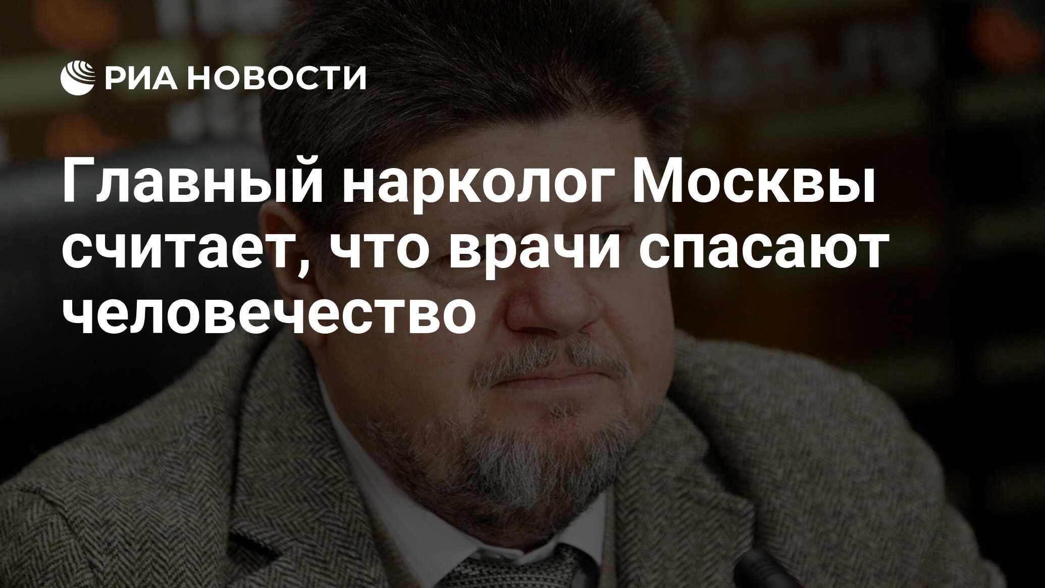 Главный нарколог Москвы считает, что врачи спасают человечество - РИА  Новости, 30.04.2020