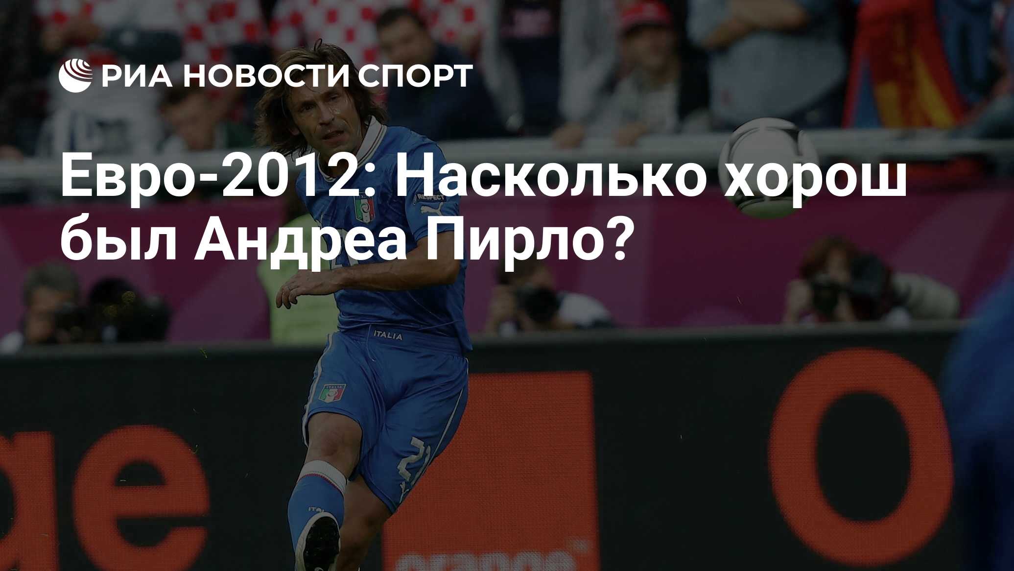 Евро-2012: Насколько хорош был Андреа Пирло? - РИА Новости Спорт, 14.05.2020