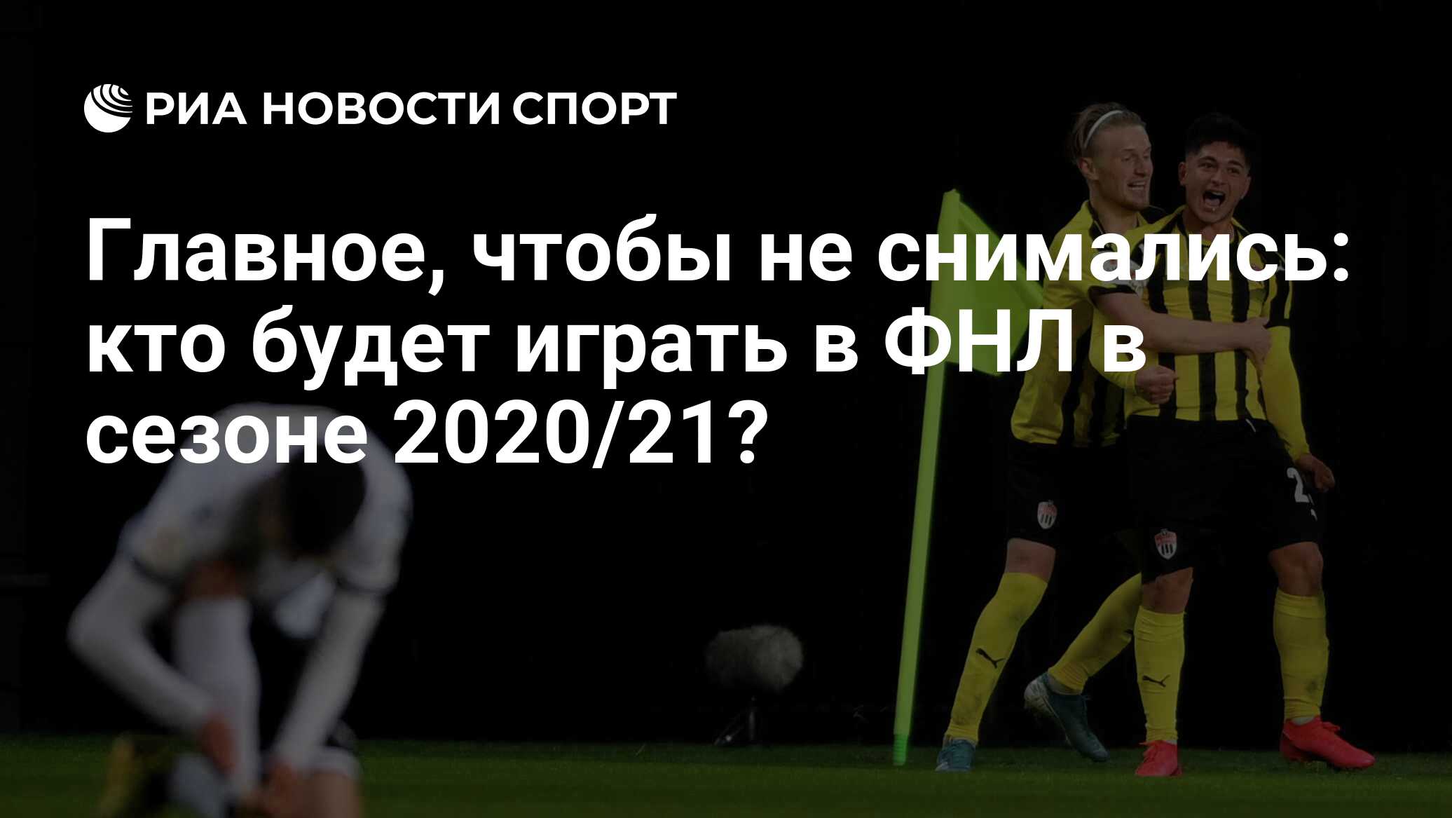 Главное, чтобы не снимались: кто будет играть в ФНЛ в сезоне 2020/21? - РИА  Новости Спорт, 01.06.2020