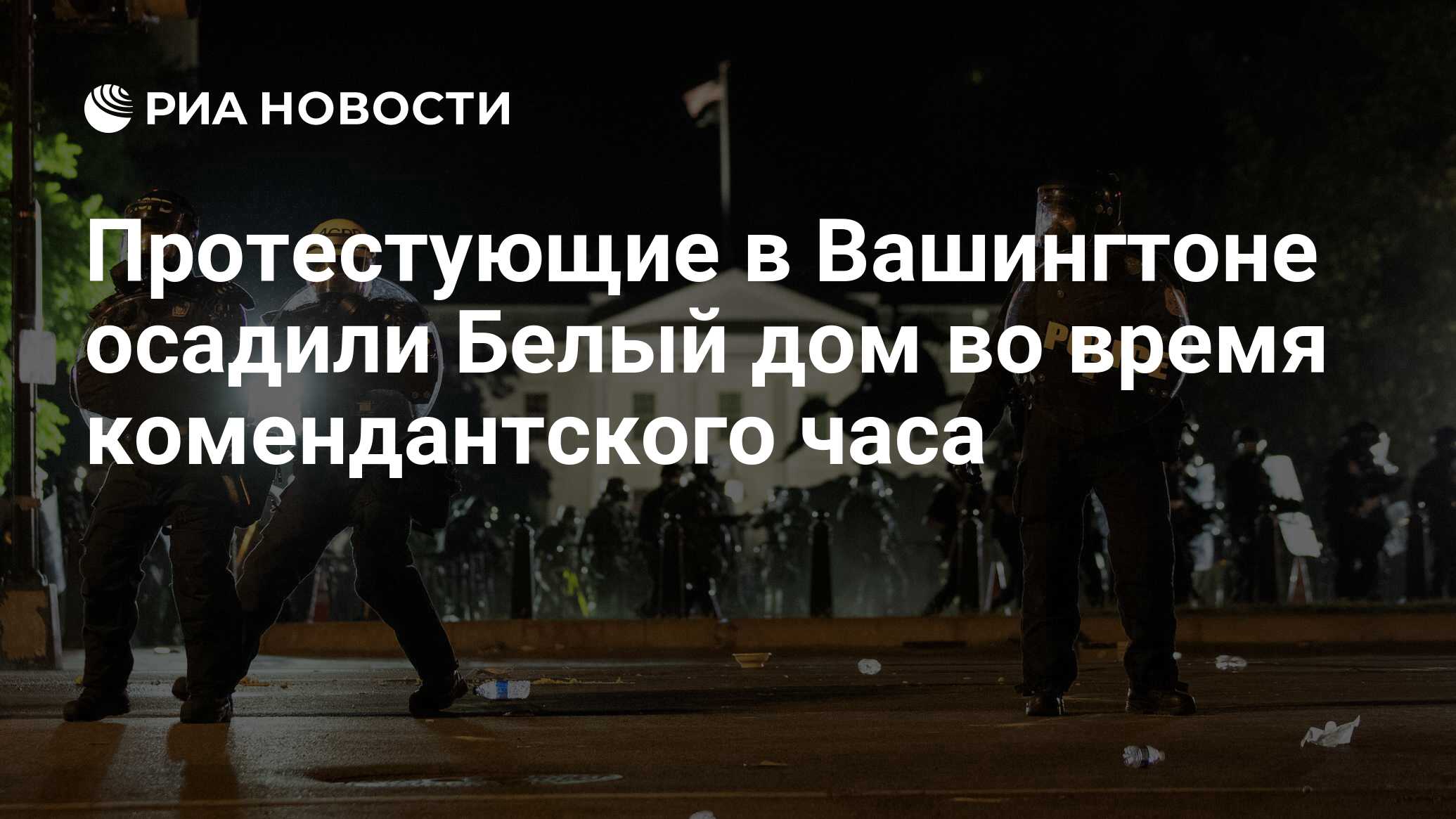 Протестующие в Вашингтоне осадили Белый дом во время комендантского часа -  РИА Новости, 03.06.2020