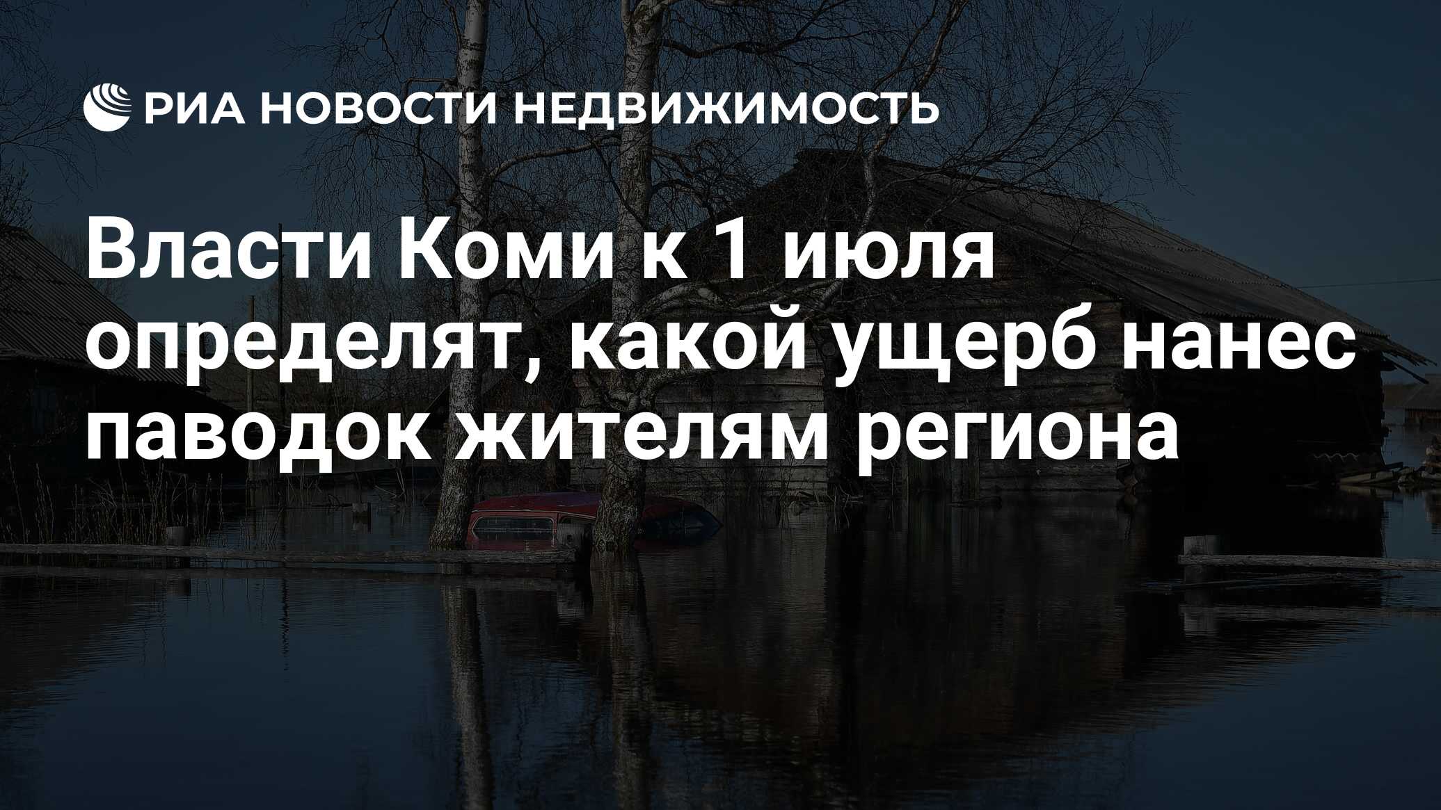 Власти Коми к 1 июля определят, какой ущерб нанес паводок жителям региона -  Недвижимость РИА Новости, 09.06.2020