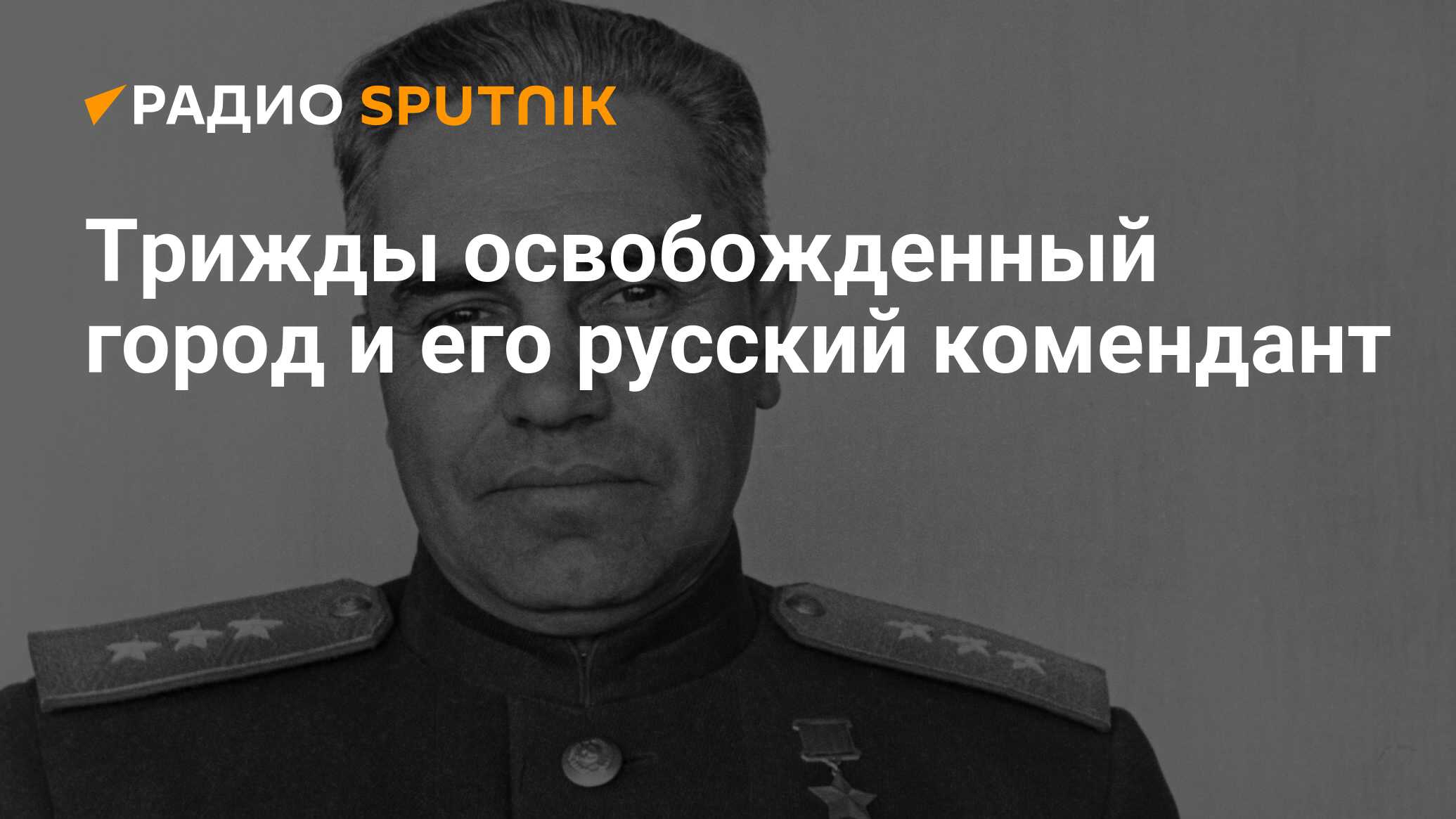 Трижды освобожденный город и его русский комендант - Радио Sputnik,  26.05.2021