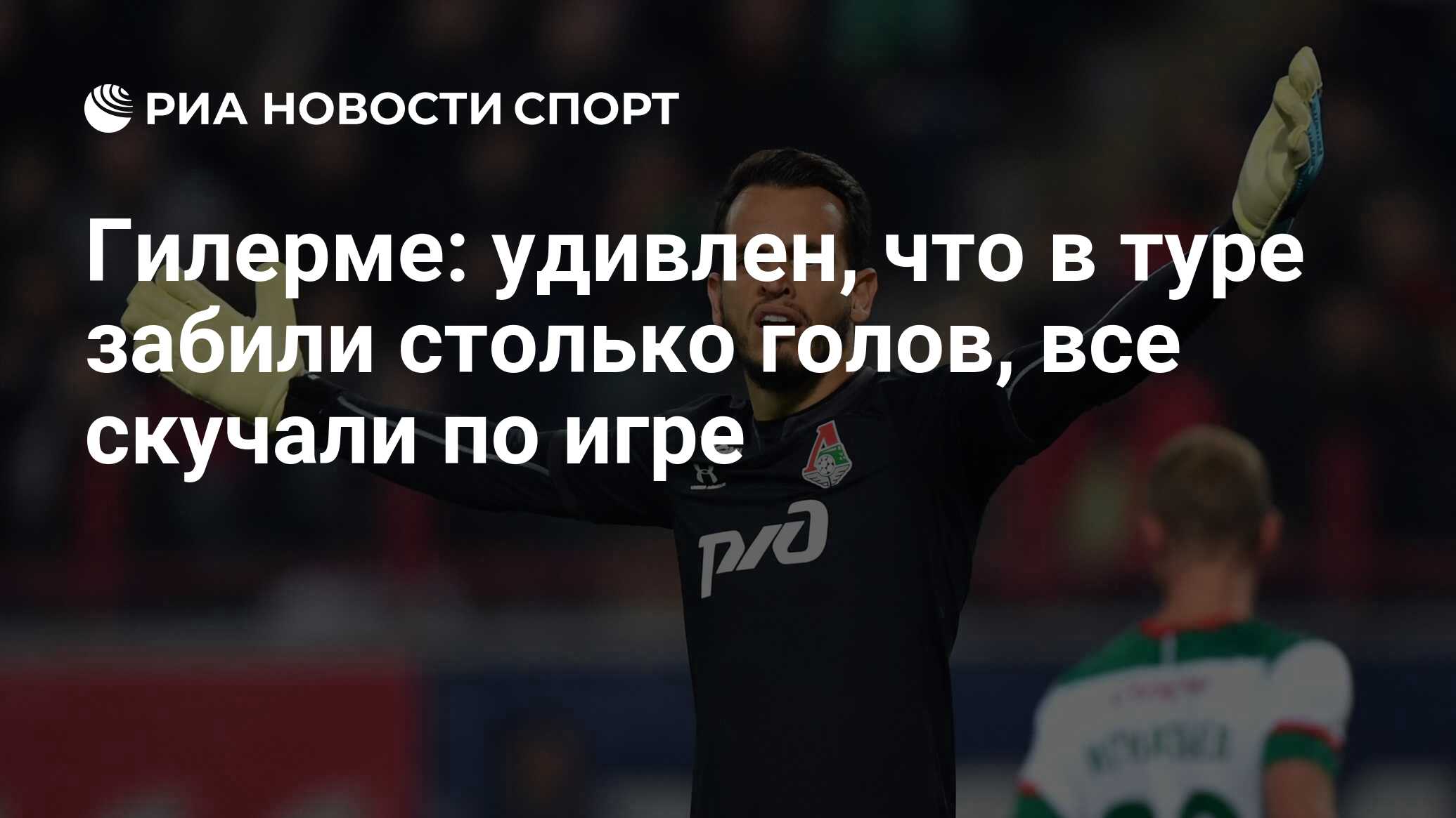 Гилерме: удивлен, что в туре забили столько голов, все скучали по игре -  РИА Новости Спорт, 25.06.2021