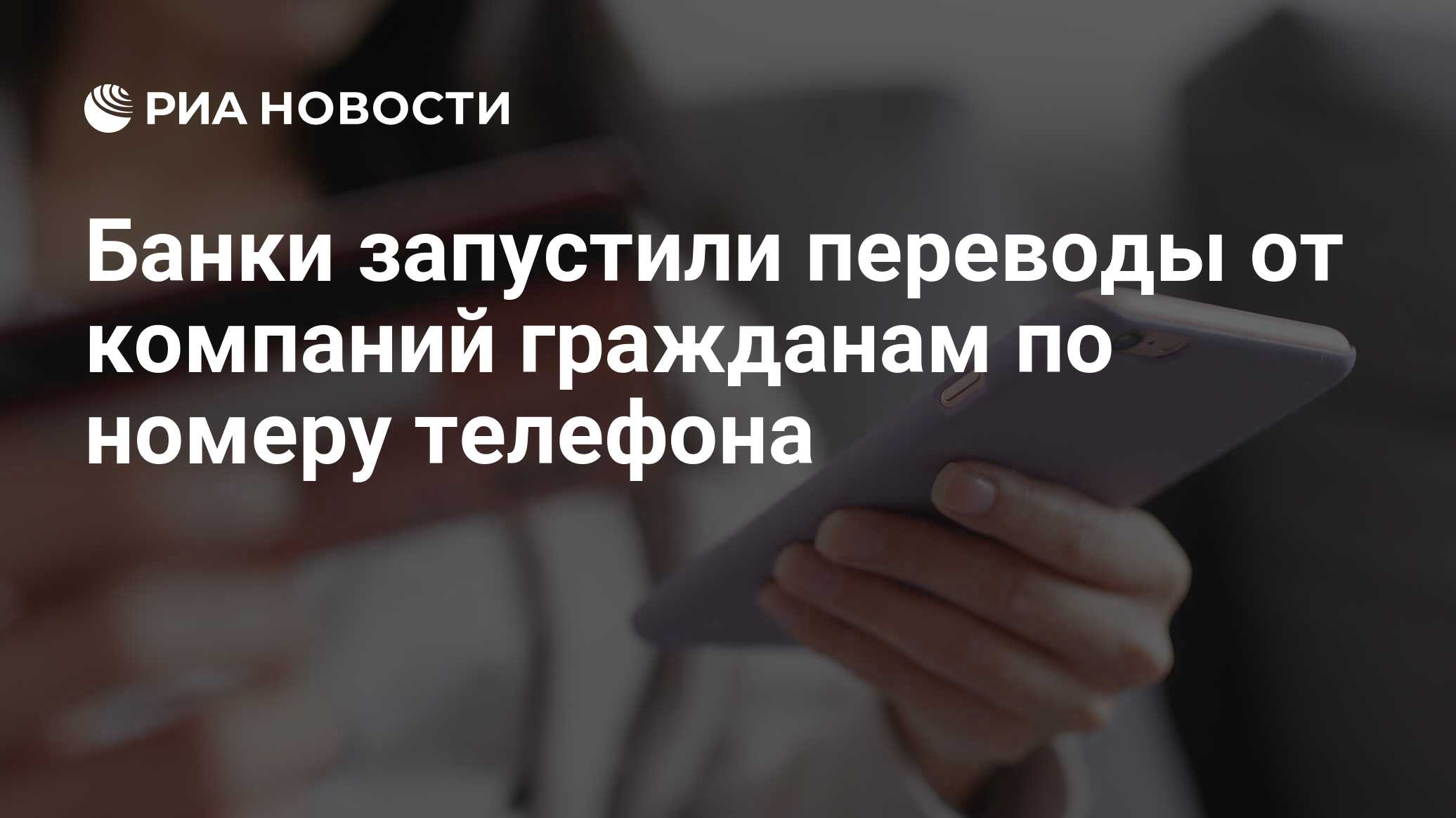 Банки запустили переводы от компаний гражданам по номеру телефона - РИА  Новости, 02.07.2020