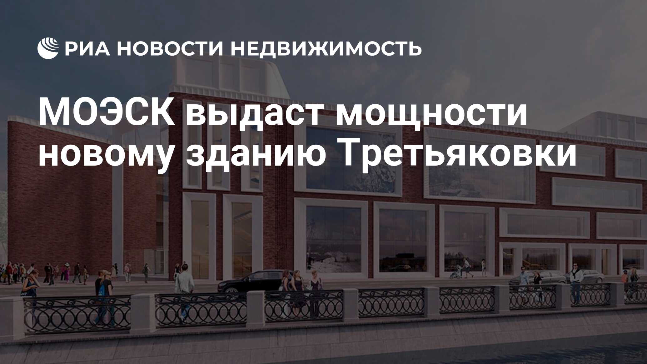 МОЭСК выдаст мощности новому зданию Третьяковки - Недвижимость РИА Новости,  09.07.2020