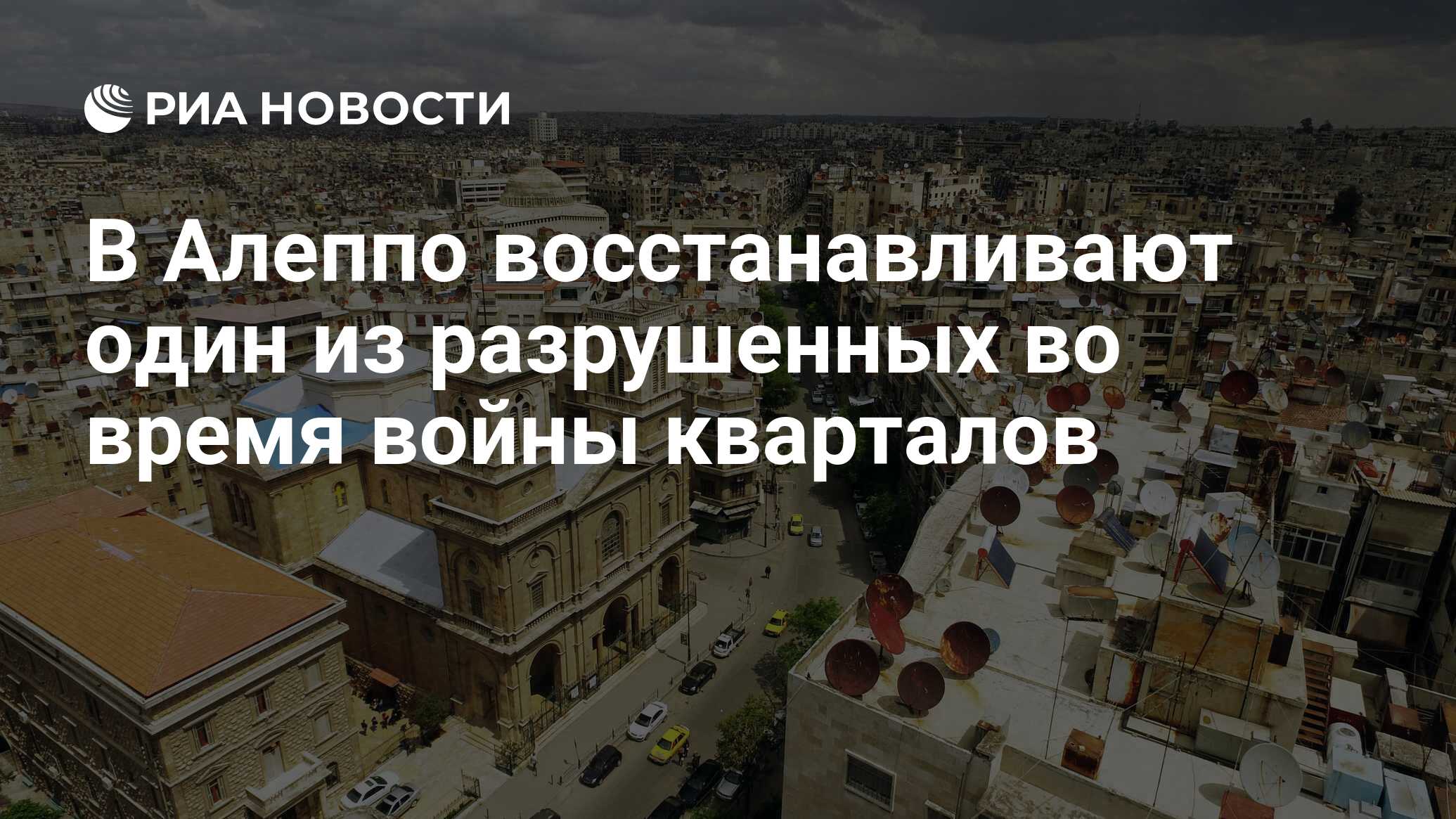 В Алеппо восстанавливают один из разрушенных во время войны кварталов - РИА  Новости, 30.07.2020