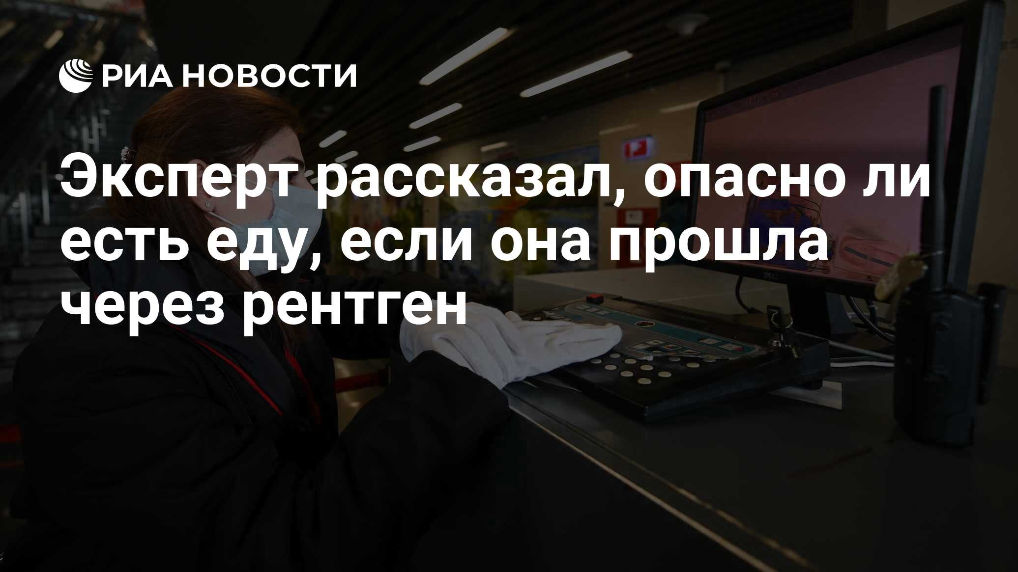 Эксперт рассказал, опасно ли есть еду, если она прошла через рентген - РИА  Новости, 31.07.2020