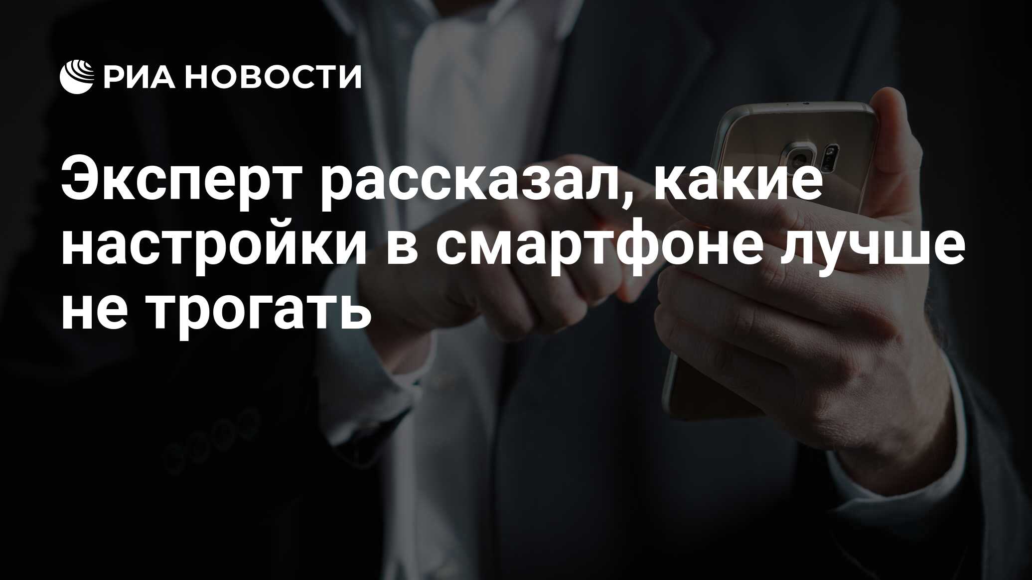 Эксперт рассказал, какие настройки в смартфоне лучше не трогать - РИА  Новости, 10.09.2020