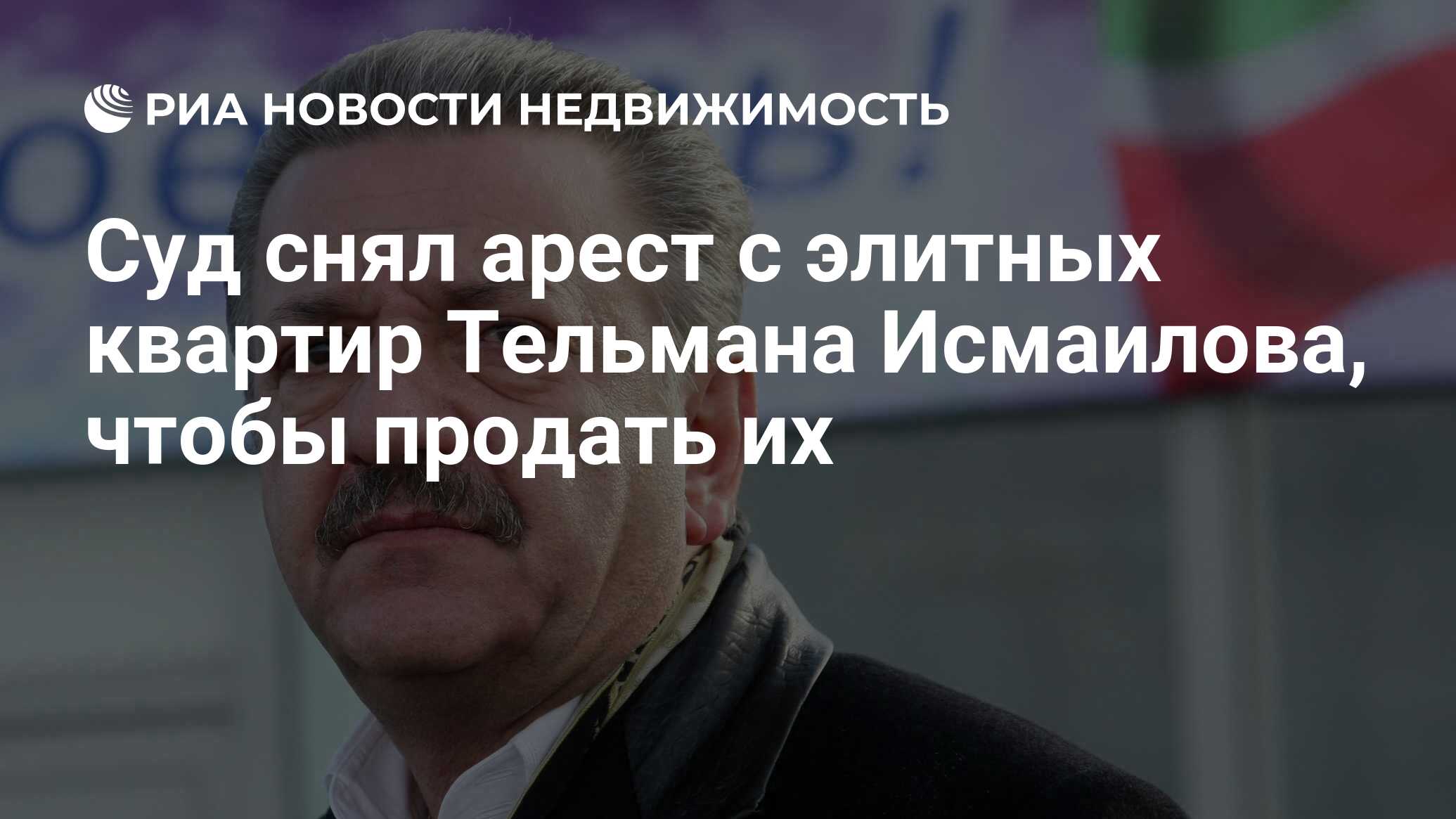 Суд снял арест с элитных квартир Тельмана Исмаилова, чтобы продать их -  Недвижимость РИА Новости, 17.09.2020