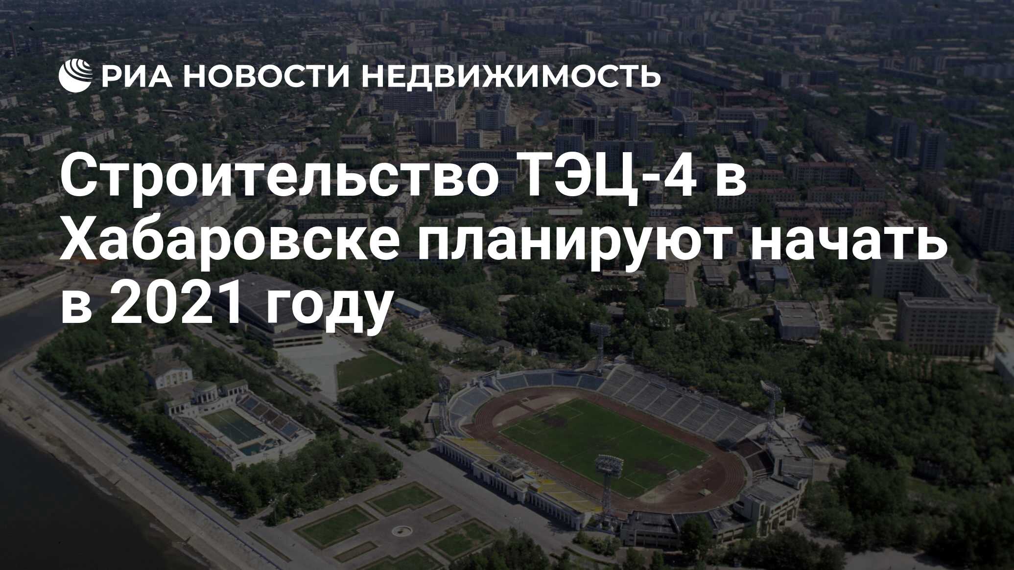 Строительство ТЭЦ-4 в Хабаровске планируют начать в 2021 году -  Недвижимость РИА Новости, 20.10.2020