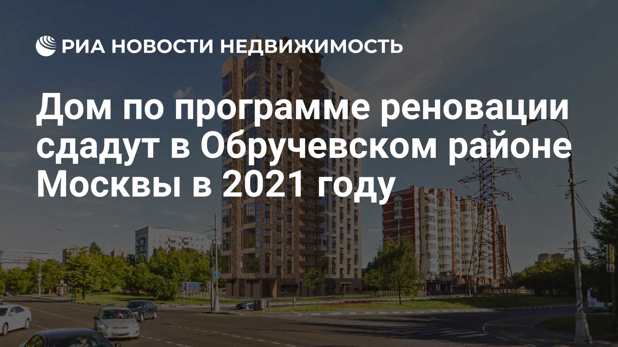 Дом по программе реновации сдадут в Обручевском районе Москвы в 2021 году -  Недвижимость РИА Новости, 05.11.2020