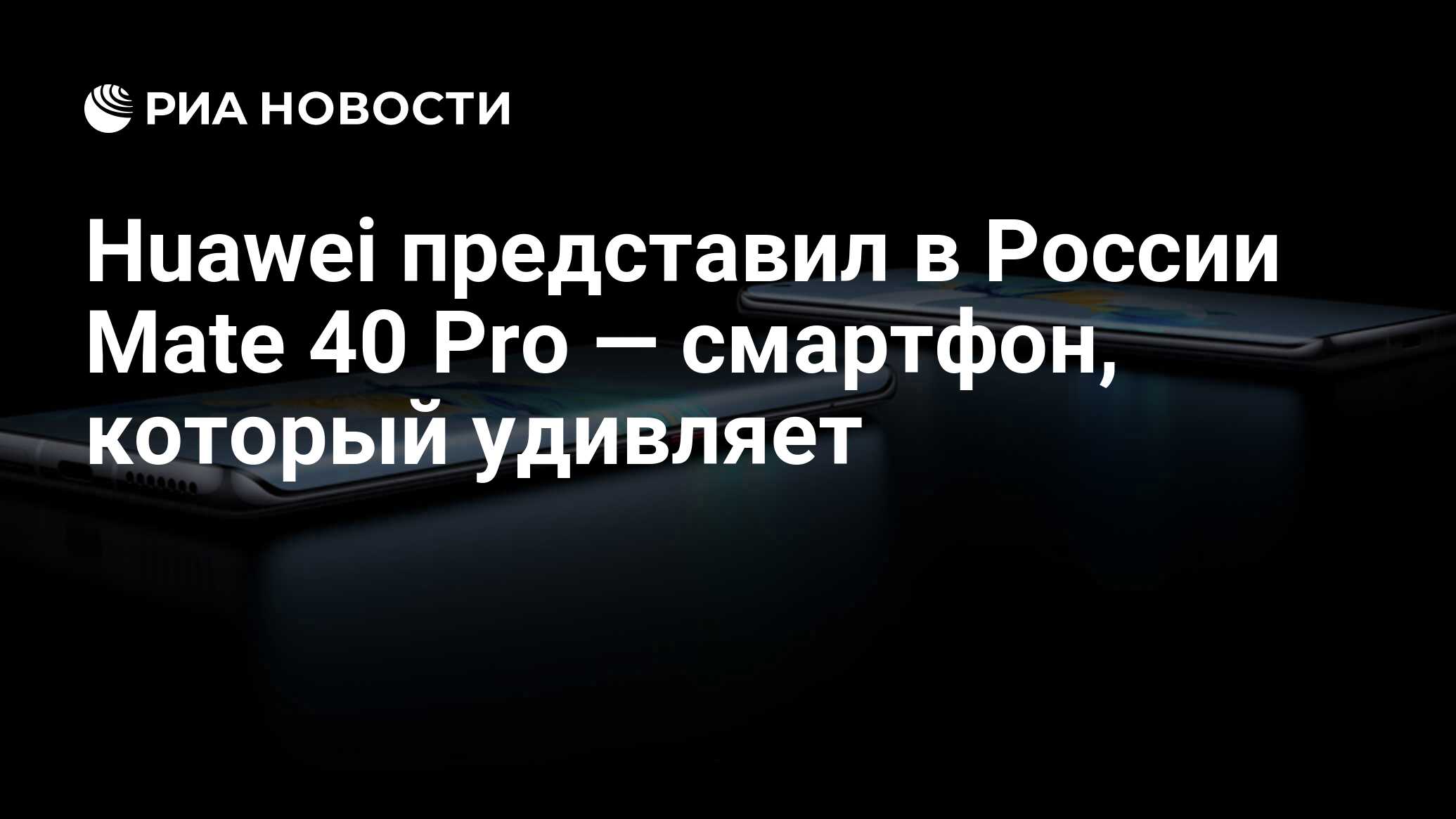 Huawei представил в России Mate 40 Pro — смартфон, который удивляет - РИА  Новости, 10.11.2020