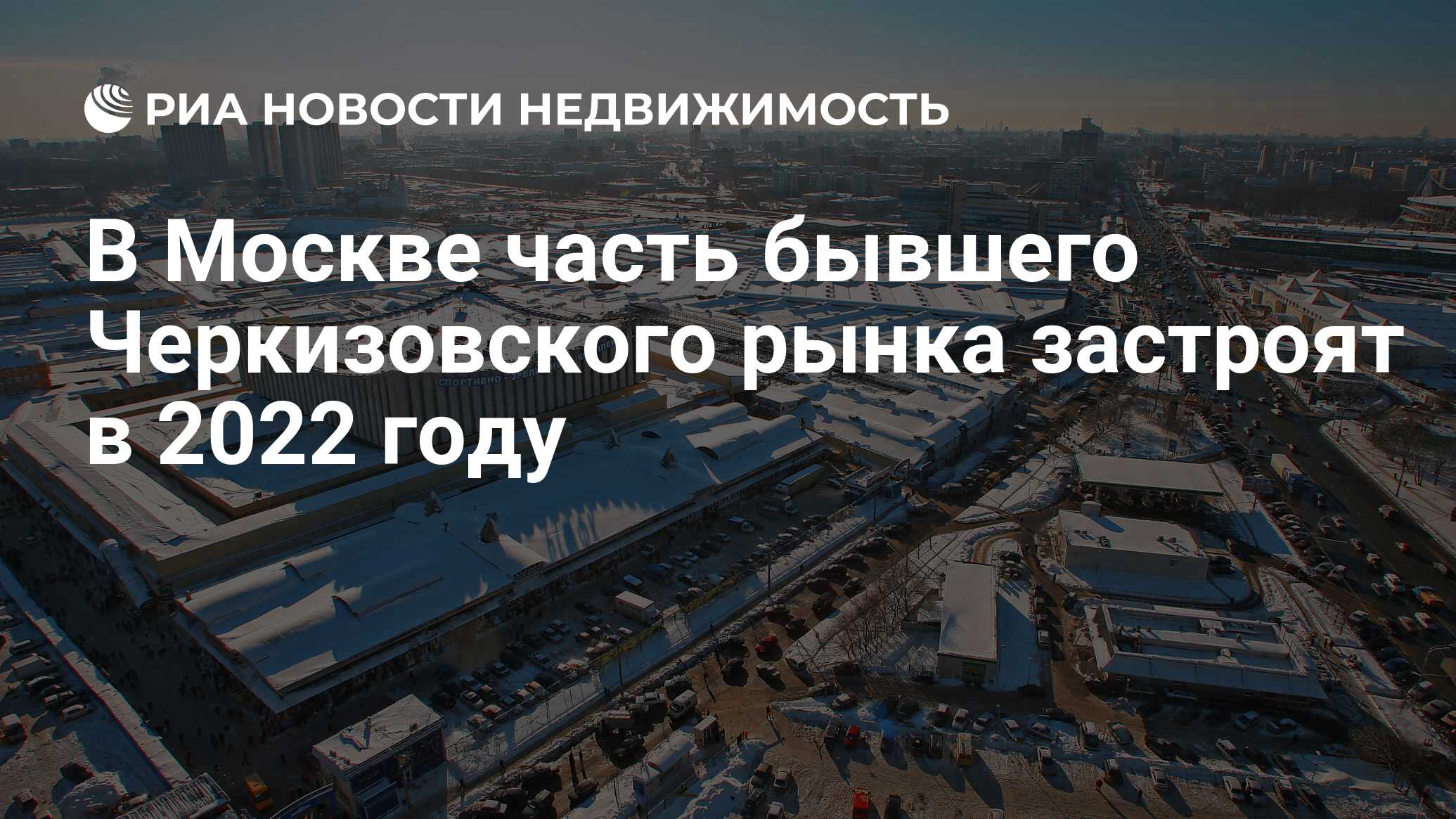 В Москве часть бывшего Черкизовского рынка застроят в 2022 году -  Недвижимость РИА Новости, 21.11.2020